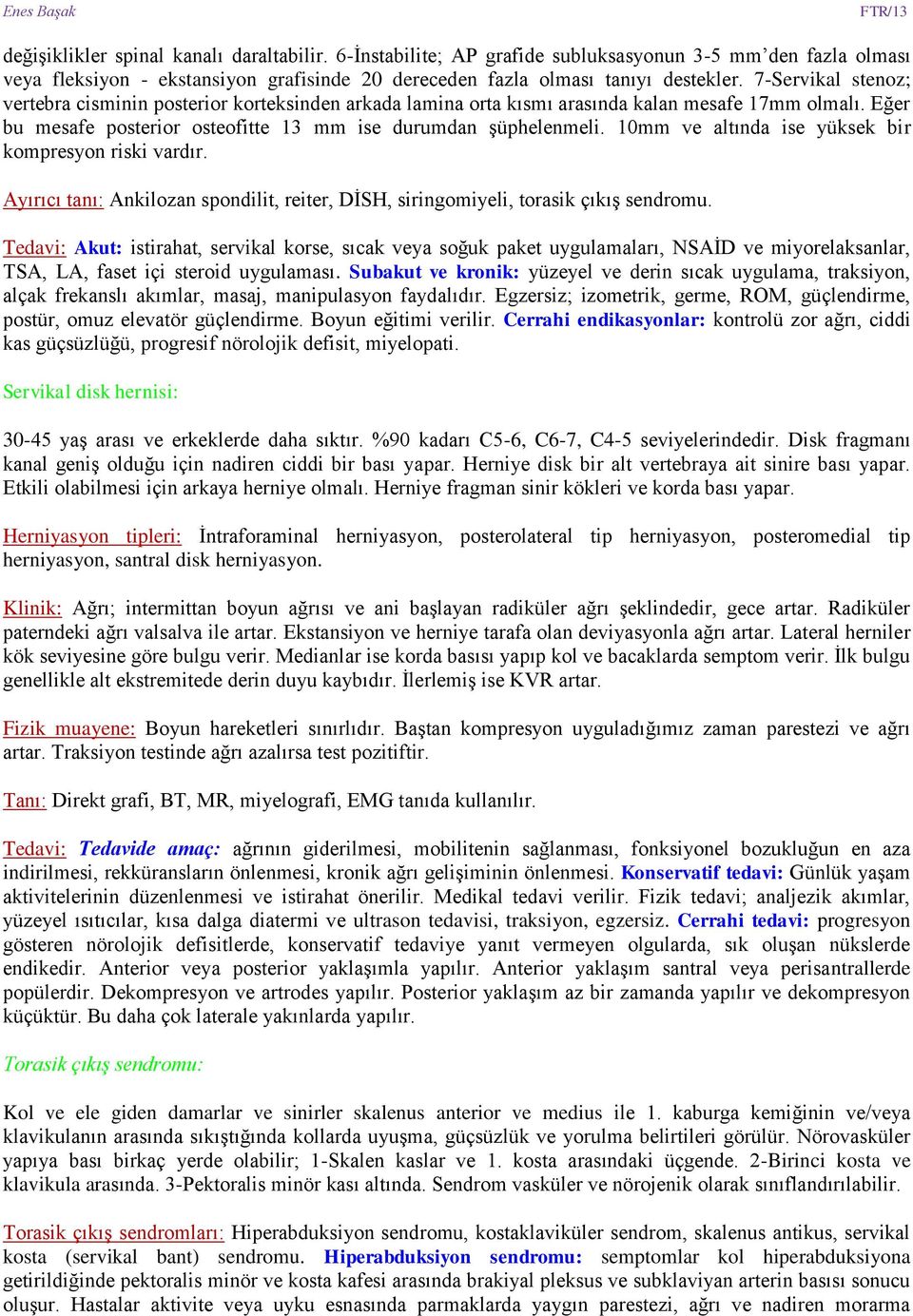 10mm ve altında ise yüksek bir kompresyon riski vardır. Ayırıcı tanı: Ankilozan spondilit, reiter, DİSH, siringomiyeli, torasik çıkış sendromu.