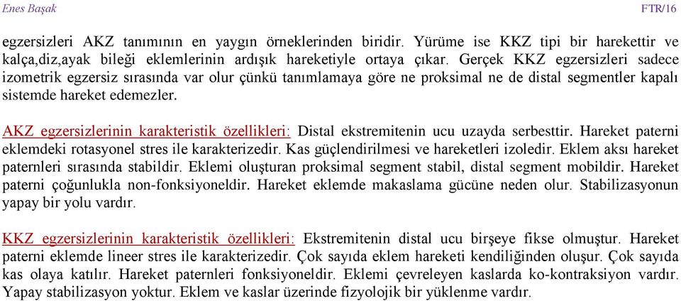 AKZ egzersizlerinin karakteristik özellikleri: Distal ekstremitenin ucu uzayda serbesttir. Hareket paterni eklemdeki rotasyonel stres ile karakterizedir. Kas güçlendirilmesi ve hareketleri izoledir.