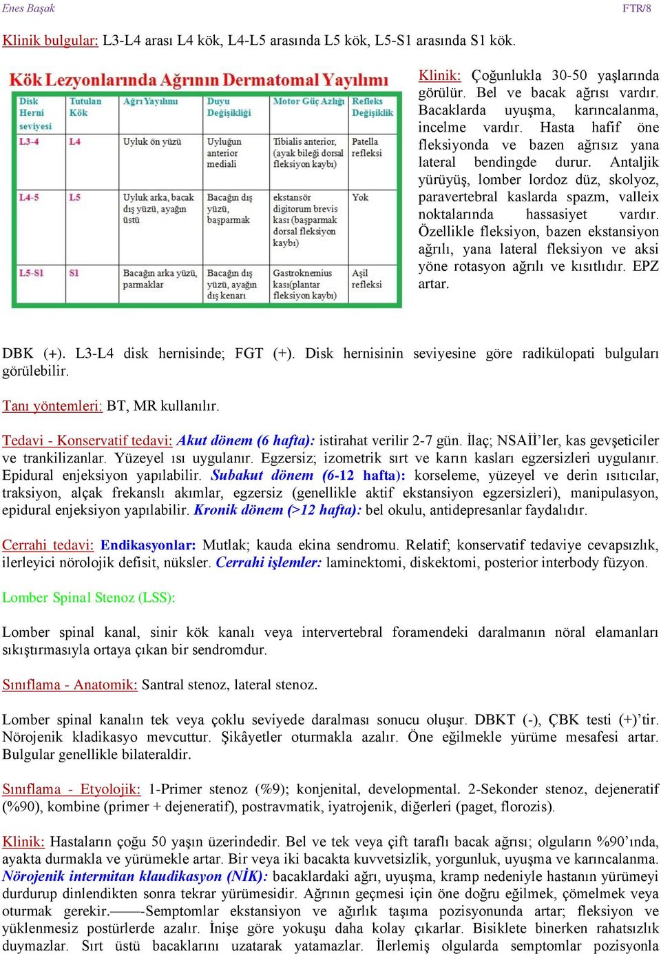 Antaljik yürüyüş, lomber lordoz düz, skolyoz, paravertebral kaslarda spazm, valleix noktalarında hassasiyet vardır.