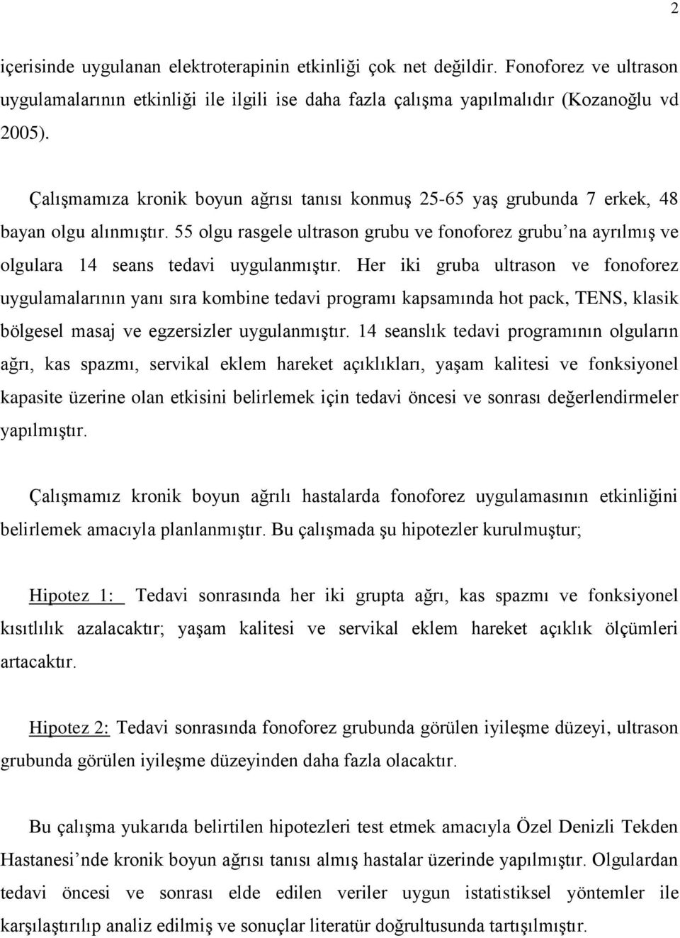 55 olgu rasgele ultrason grubu ve fonoforez grubu na ayrılmış ve olgulara 14 seans tedavi uygulanmıştır.