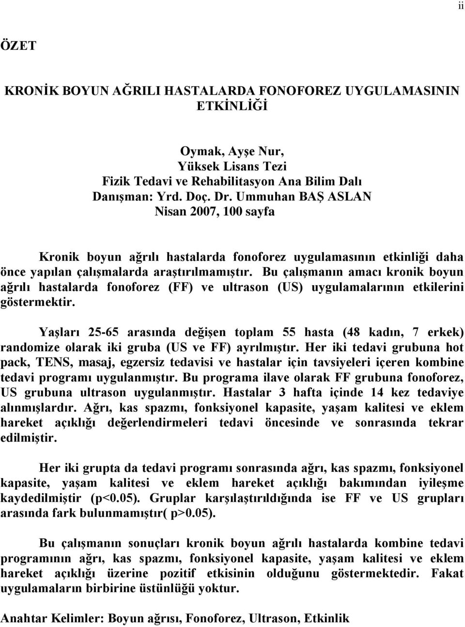 Bu çalışmanın amacı kronik boyun ağrılı hastalarda fonoforez (FF) ve ultrason (US) uygulamalarının etkilerini göstermektir.