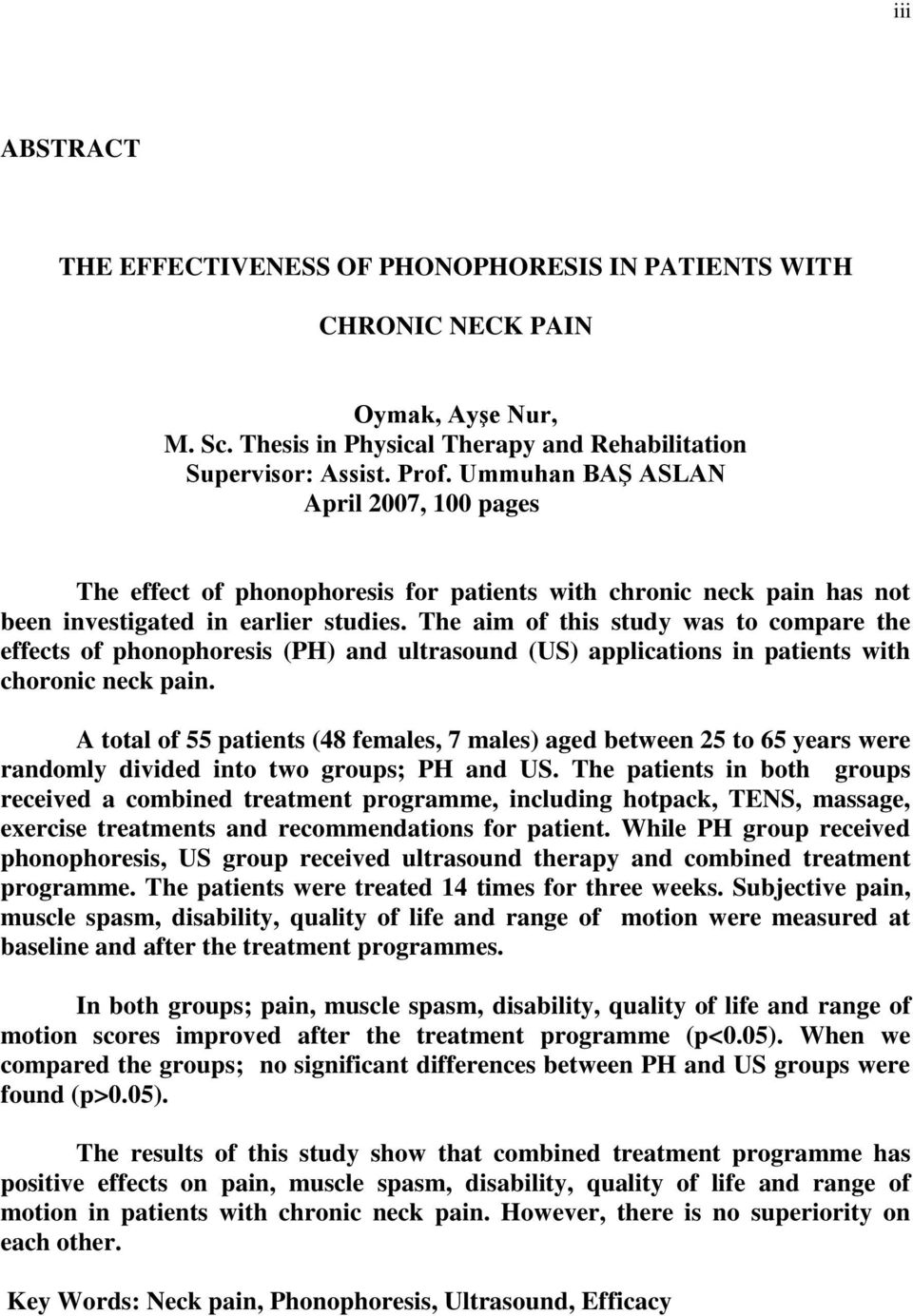 The aim of this study was to compare the effects of phonophoresis (PH) and ultrasound (US) applications in patients with choronic neck pain.