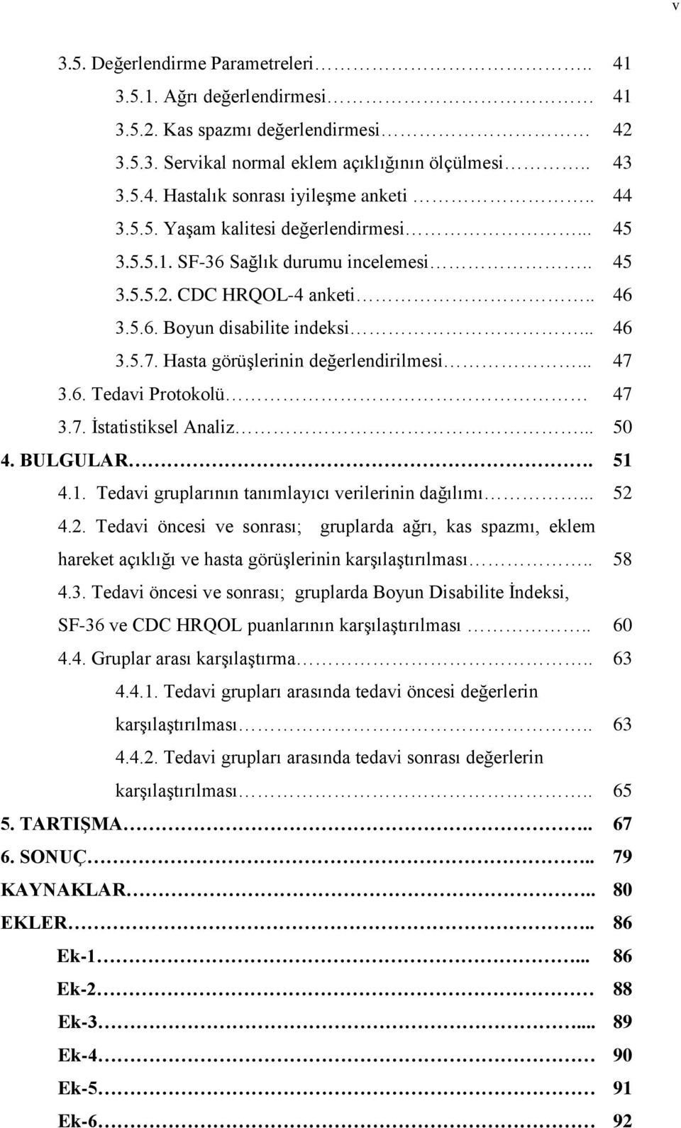 Hasta görüşlerinin değerlendirilmesi... 47 3.6. Tedavi Protokolü 47 3.7. İstatistiksel Analiz... 50 4. BULGULAR. 51 4.1. Tedavi gruplarının tanımlayıcı verilerinin dağılımı... 52 