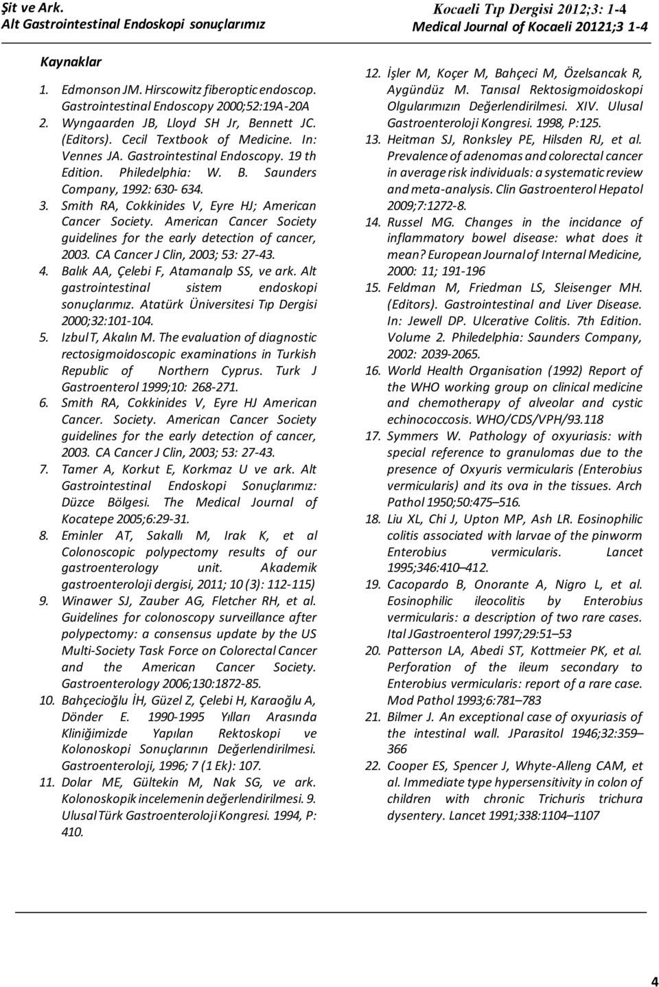 Smith RA, Cokkinides V, Eyre HJ; American Cancer Society. American Cancer Society guidelines for the early detection of cancer, 2003. CA Cancer J Clin, 2003; 53: 27-43. 4.