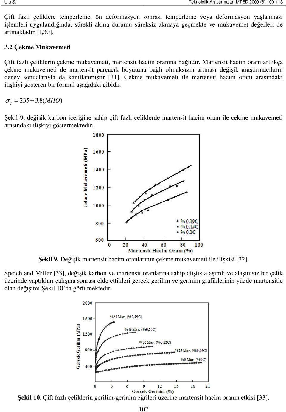 akmaya geçmekte ve mukavemet değerleri de artmaktadır [1,30]. 3.2 Çekme Mukavemeti Çift fazlı çeliklerin çekme mukavemeti, martensit hacim oranına bağlıdır.