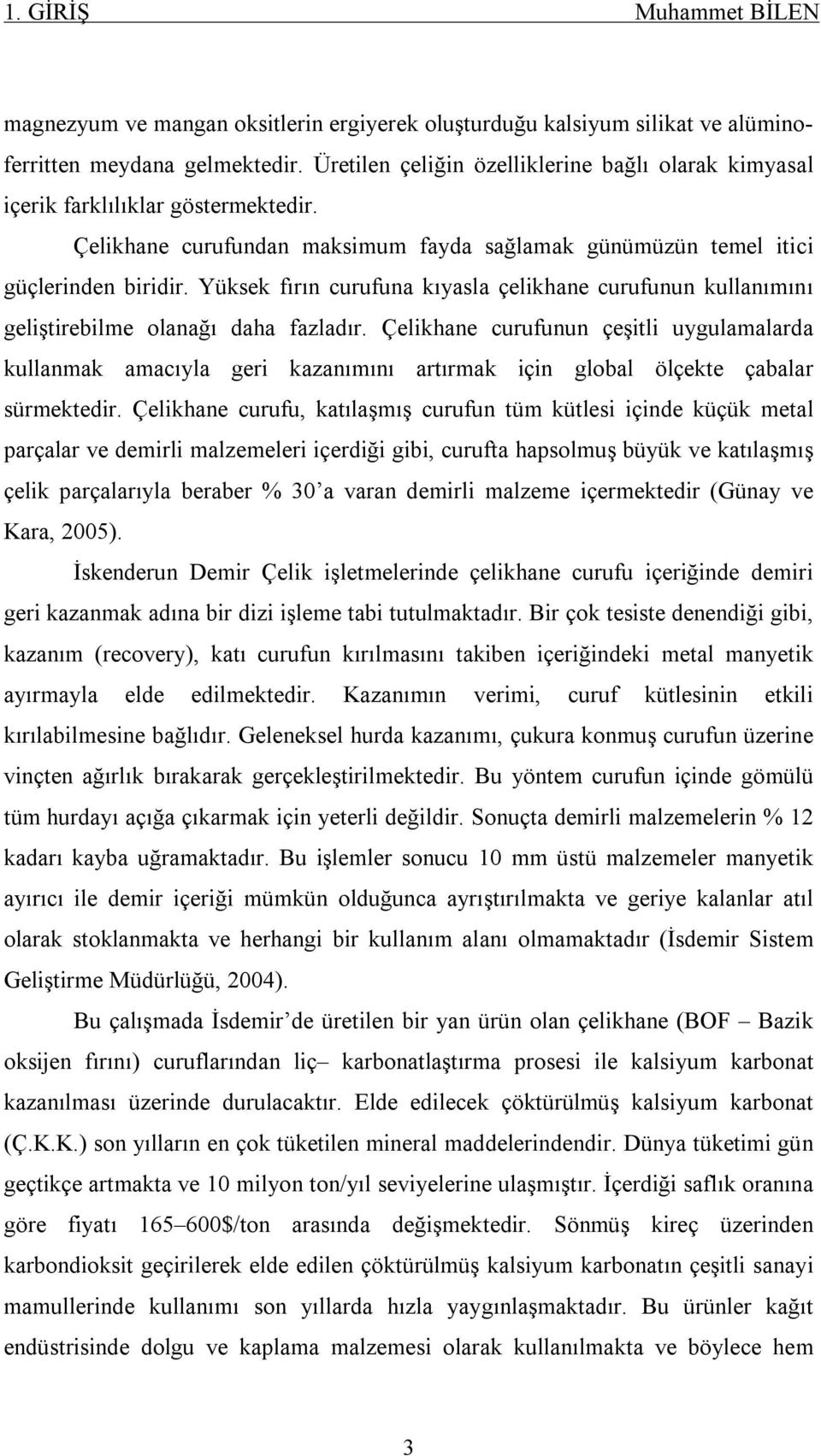 Yüksek fırın curufuna kıyasla çelikhane curufunun kullanımını geliştirebilme olanağı daha fazladır.