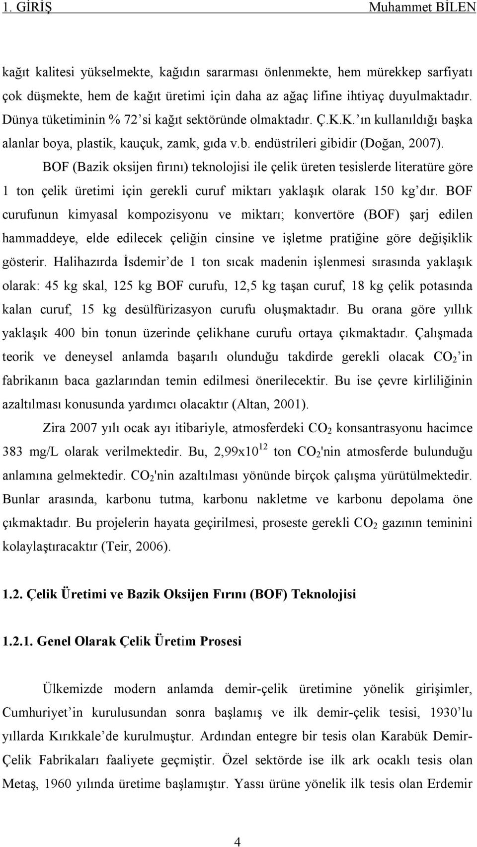 BOF (Bazik oksijen fırını) teknolojisi ile çelik üreten tesislerde literatüre göre 1 ton çelik üretimi için gerekli curuf miktarı yaklaşık olarak 150 kg dır.