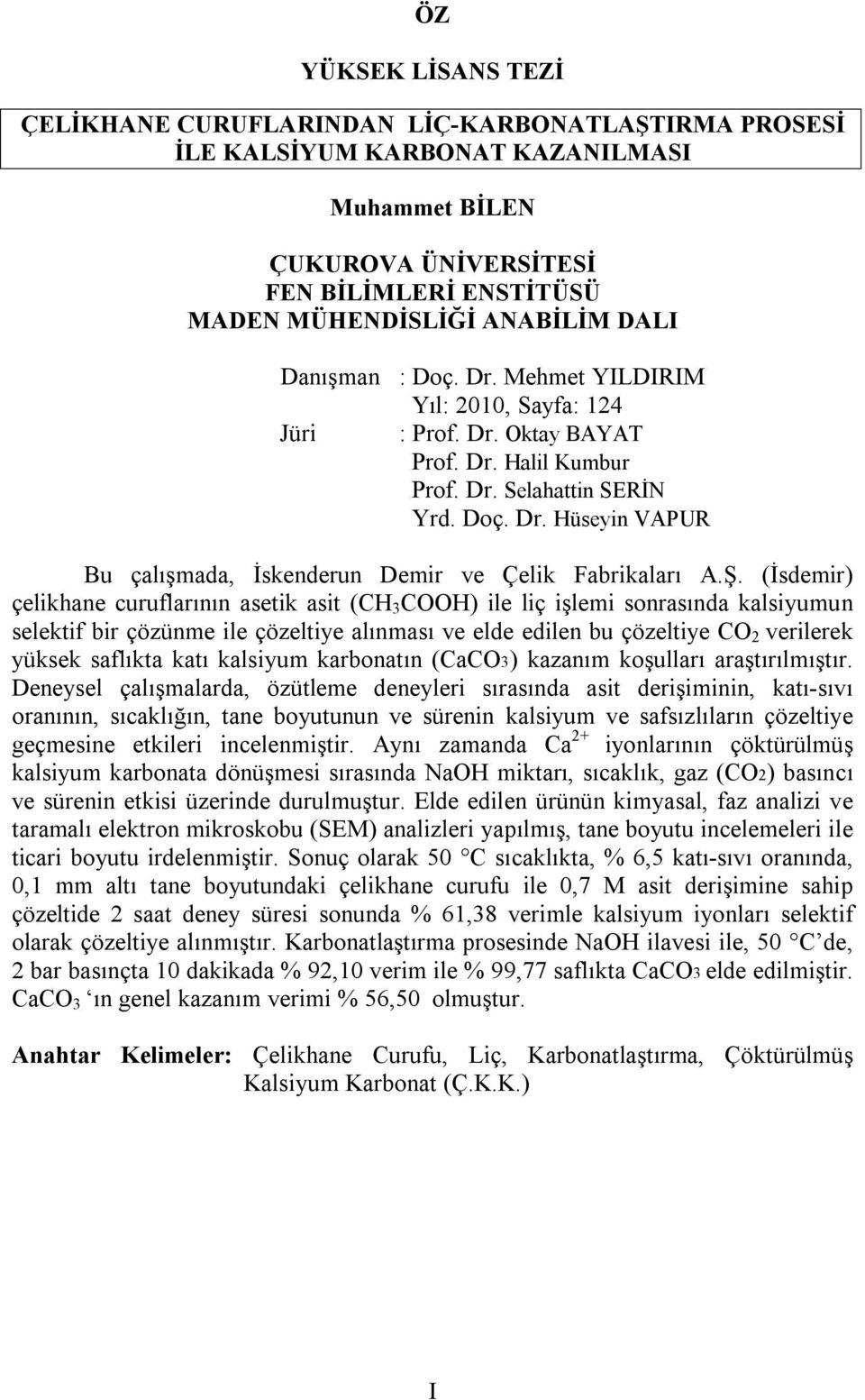 Ş. (İsdemir) çelikhane curuflarının asetik asit (CH 3 COOH) ile liç işlemi sonrasında kalsiyumun selektif bir çözünme ile çözeltiye alınması ve elde edilen bu çözeltiye CO 2 verilerek yüksek saflıkta