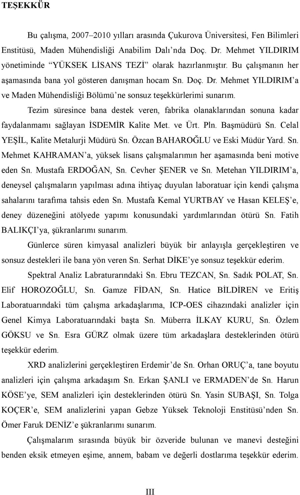 Mehmet YILDIRIM a ve Maden Mühendisliği Bölümü ne sonsuz teşekkürlerimi sunarım. Tezim süresince bana destek veren, fabrika olanaklarından sonuna kadar faydalanmamı sağlayan İSDEMİR Kalite Met.