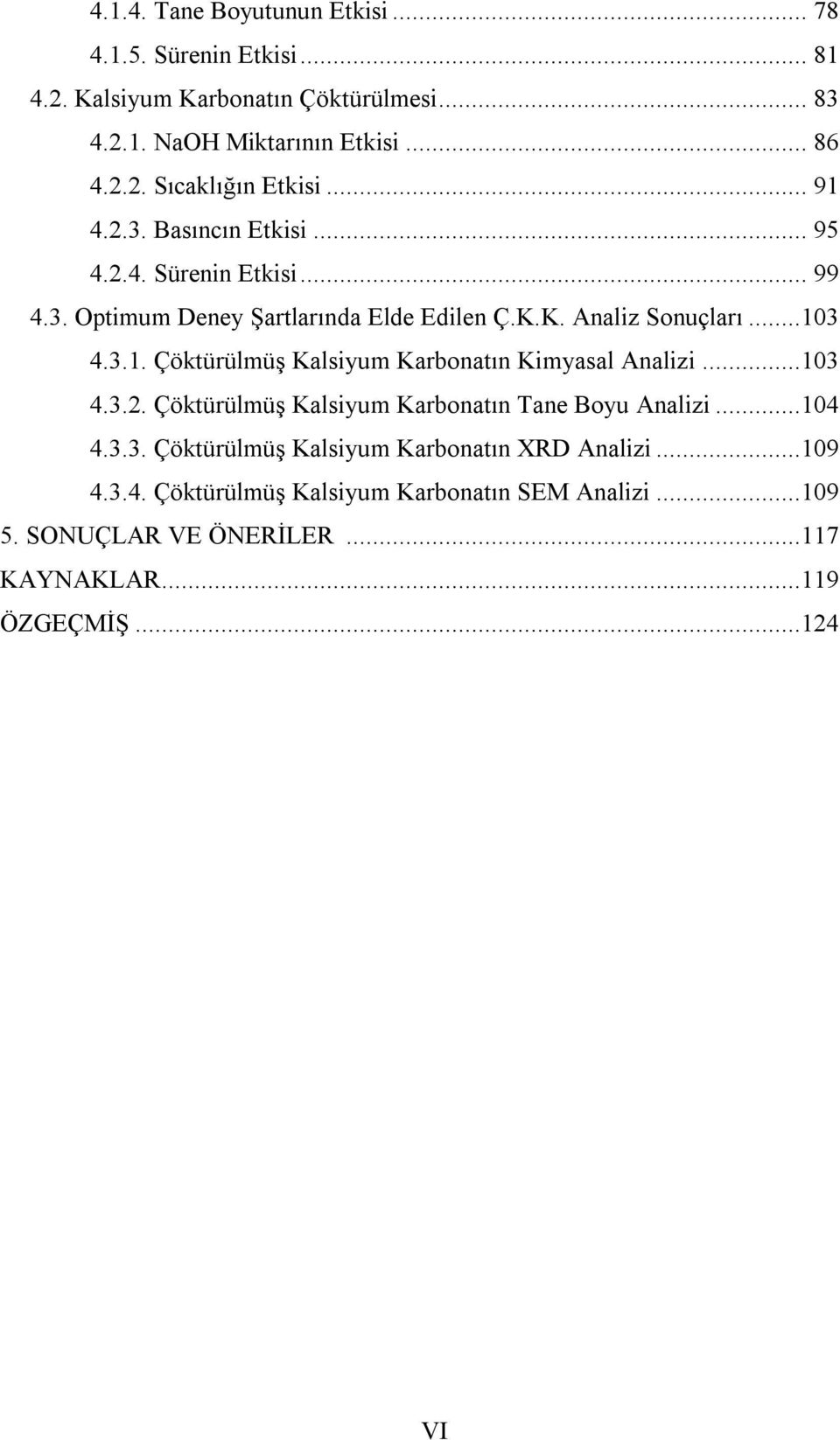 ..103 4.3.2. Çöktürülmüş Kalsiyum Karbonatın Tane Boyu Analizi...104 4.3.3. Çöktürülmüş Kalsiyum Karbonatın XRD Analizi...109 4.3.4. Çöktürülmüş Kalsiyum Karbonatın SEM Analizi.