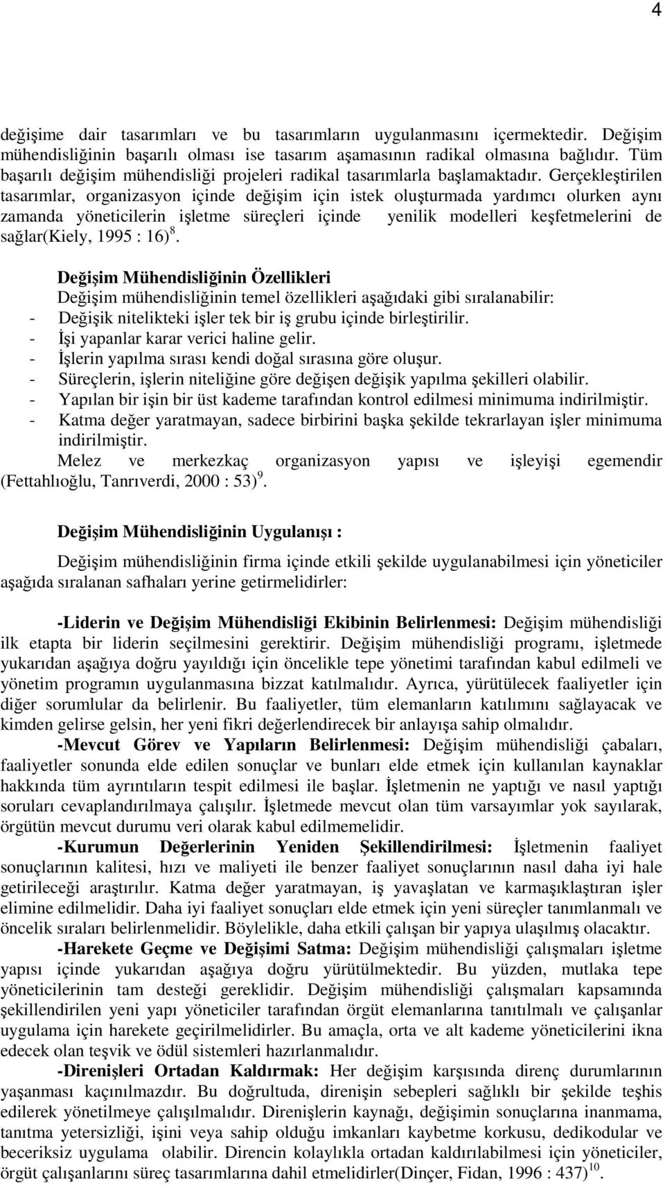 Gerçekleştirilen tasarımlar, organizasyon içinde değişim için istek oluşturmada yardımcı olurken aynı zamanda yöneticilerin işletme süreçleri içinde yenilik modelleri keşfetmelerini de sağlar(kiely,