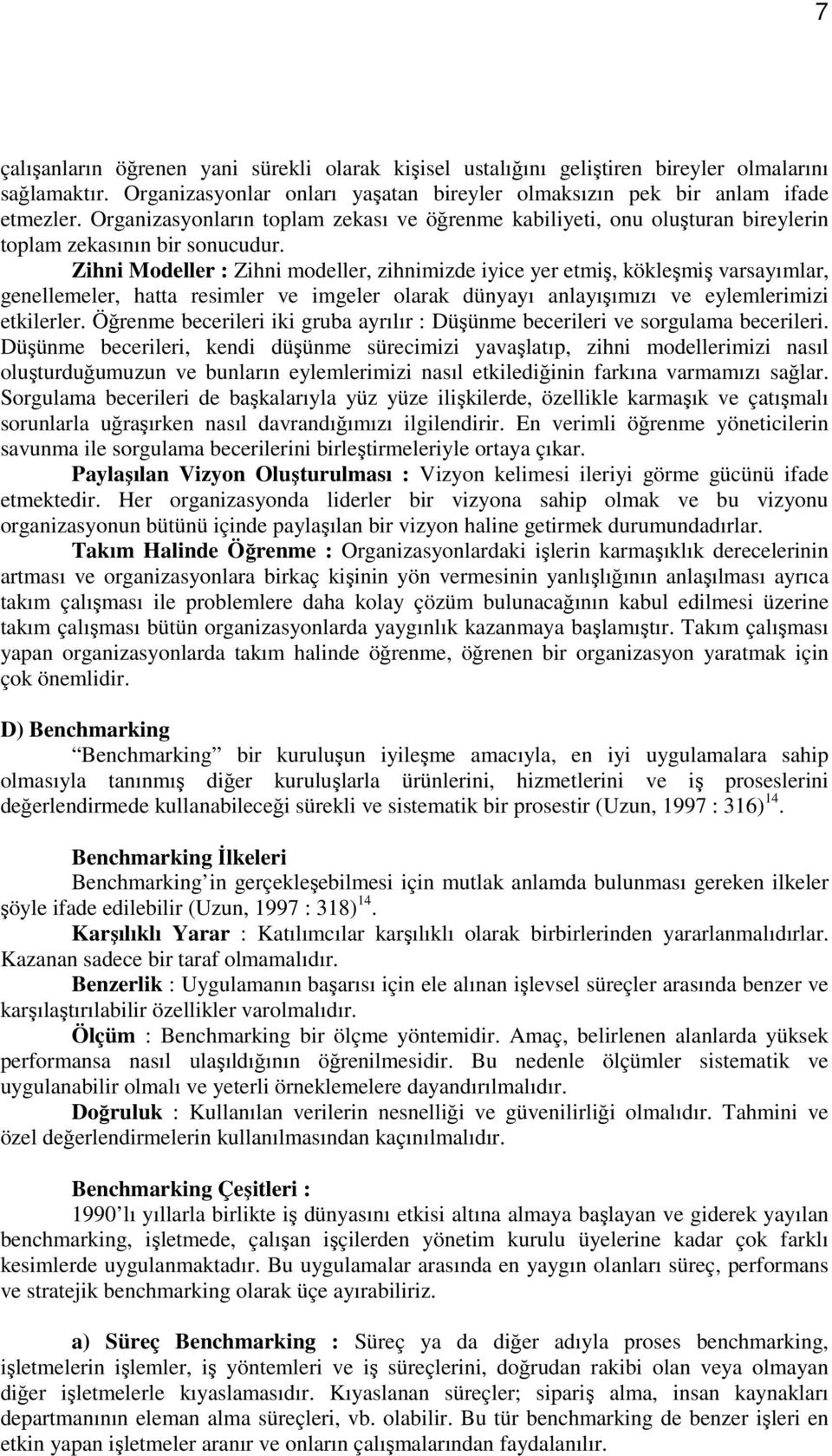 Zihni Modeller : Zihni modeller, zihnimizde iyice yer etmiş, kökleşmiş varsayımlar, genellemeler, hatta resimler ve imgeler olarak dünyayı anlayışımızı ve eylemlerimizi etkilerler.