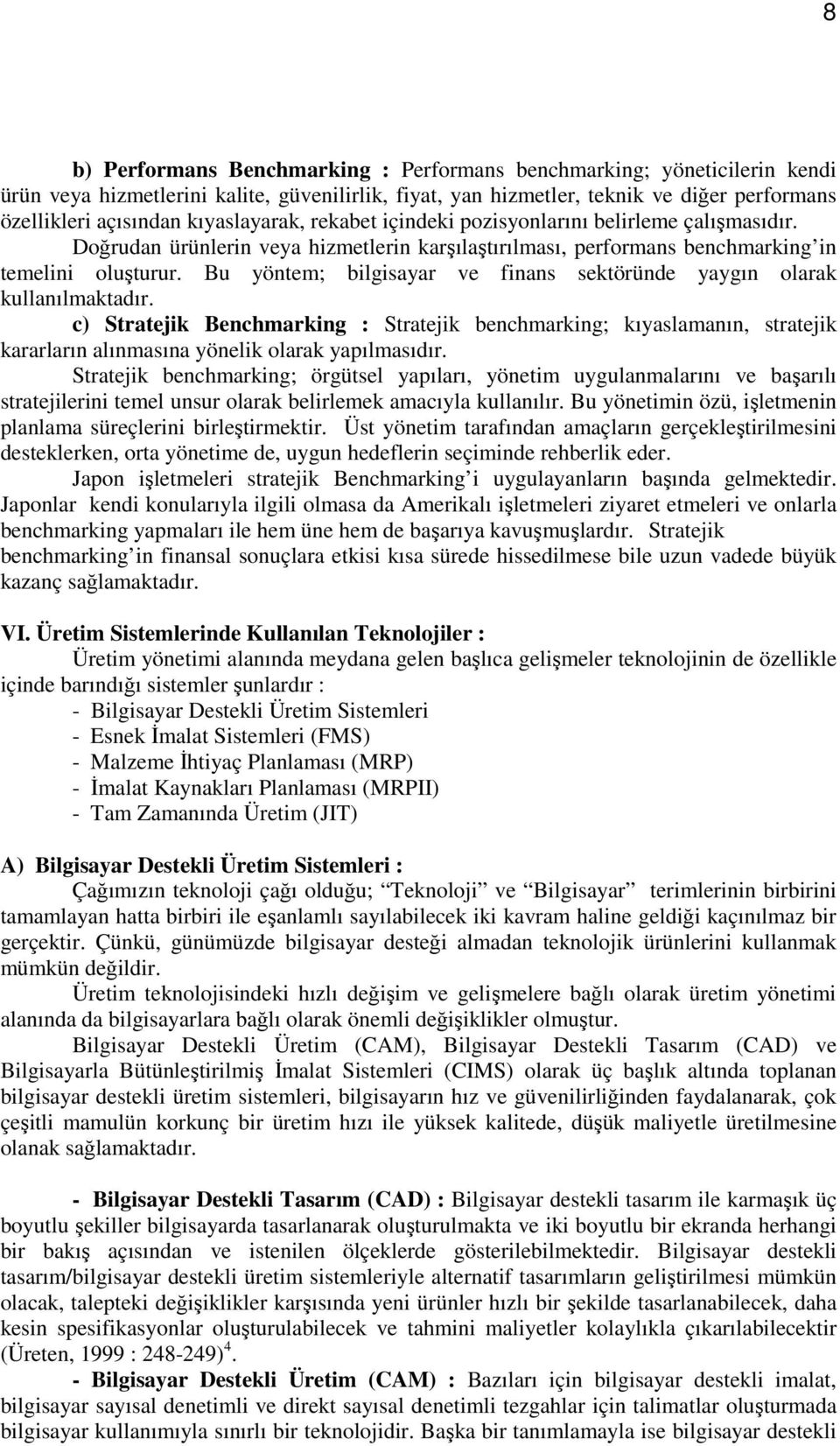 Bu yöntem; bilgisayar ve finans sektöründe yaygın olarak kullanılmaktadır.