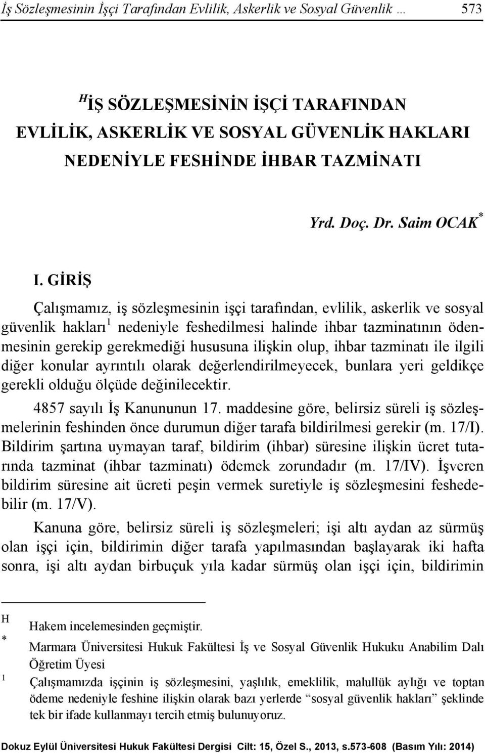 GİRİŞ Çalışmamız, iş sözleşmesinin işçi tarafından, evlilik, askerlik ve sosyal güvenlik hakları 1 nedeniyle feshedilmesi halinde ihbar tazminatının ödenmesinin gerekip gerekmediği hususuna ilişkin