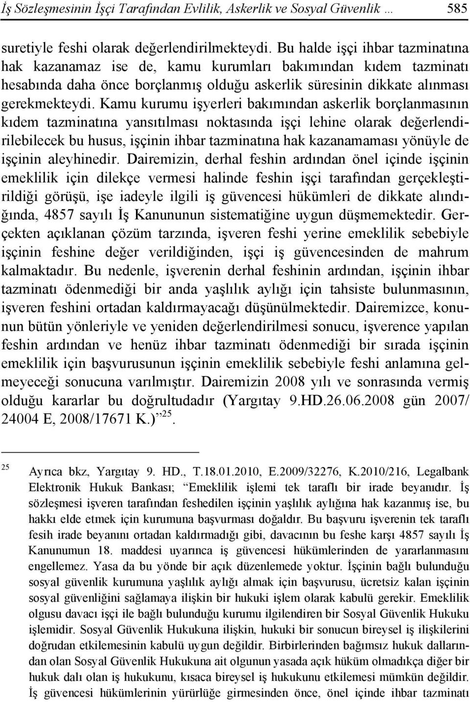 Kamu kurumu işyerleri bakımından askerlik borçlanmasının kıdem tazminatına yansıtılması noktasında işçi lehine olarak değerlendirilebilecek bu husus, işçinin ihbar tazminatına hak kazanamaması