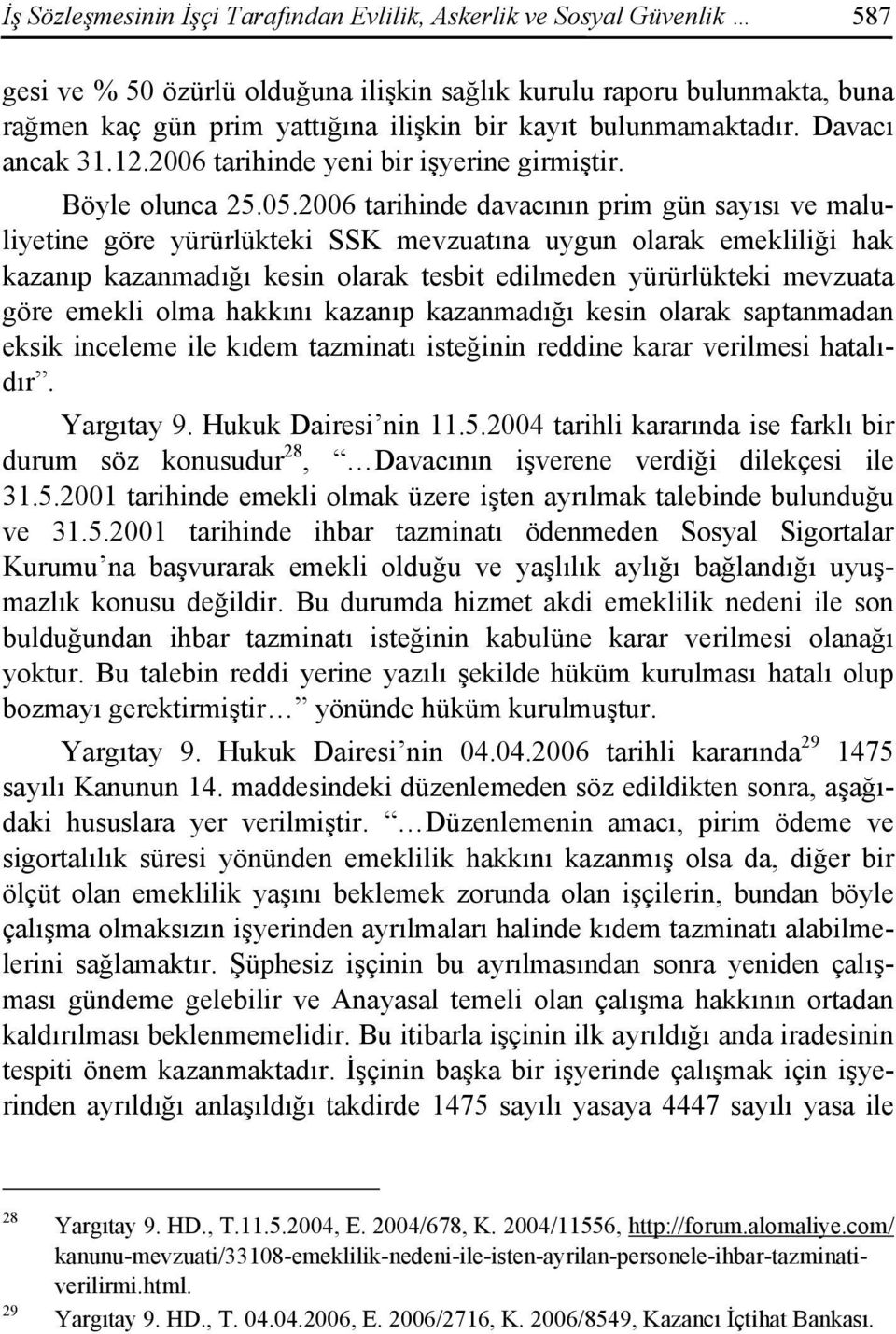 2006 tarihinde davacının prim gün sayısı ve maluliyetine göre yürürlükteki SSK mevzuatına uygun olarak emekliliği hak kazanıp kazanmadığı kesin olarak tesbit edilmeden yürürlükteki mevzuata göre