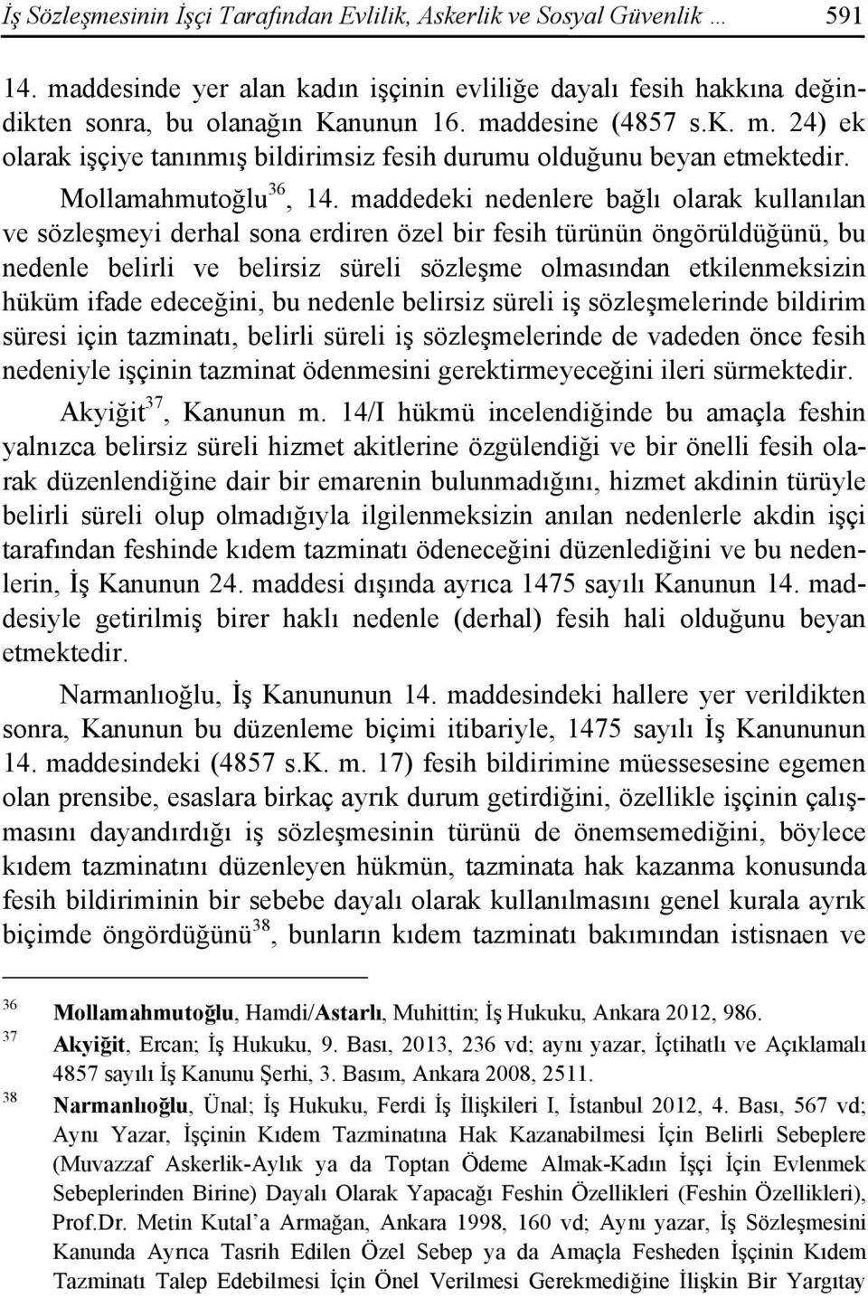 maddedeki nedenlere bağlı olarak kullanılan ve sözleşmeyi derhal sona erdiren özel bir fesih türünün öngörüldüğünü, bu nedenle belirli ve belirsiz süreli sözleşme olmasından etkilenmeksizin hüküm