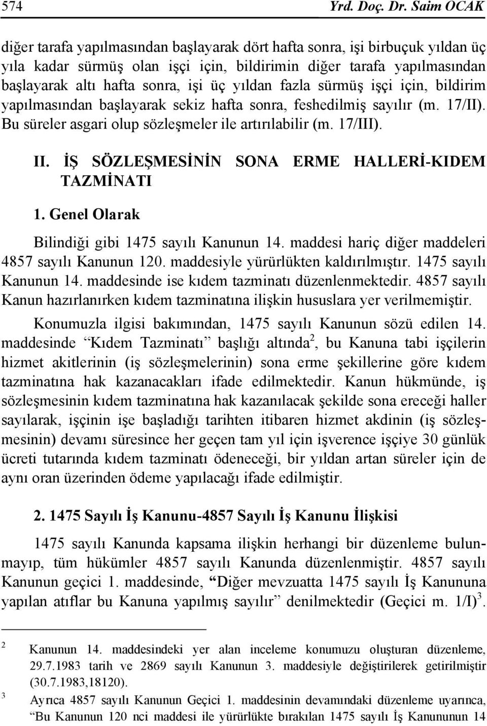 yıldan fazla sürmüş işçi için, bildirim yapılmasından başlayarak sekiz hafta sonra, feshedilmiş sayılır (m. 17/II). Bu süreler asgari olup sözleşmeler ile artırılabilir (m. 17/III). II.