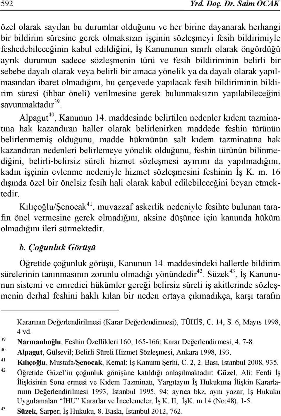 İş Kanununun sınırlı olarak öngördüğü ayrık durumun sadece sözleşmenin türü ve fesih bildiriminin belirli bir sebebe dayalı olarak veya belirli bir amaca yönelik ya da dayalı olarak yapılmasından