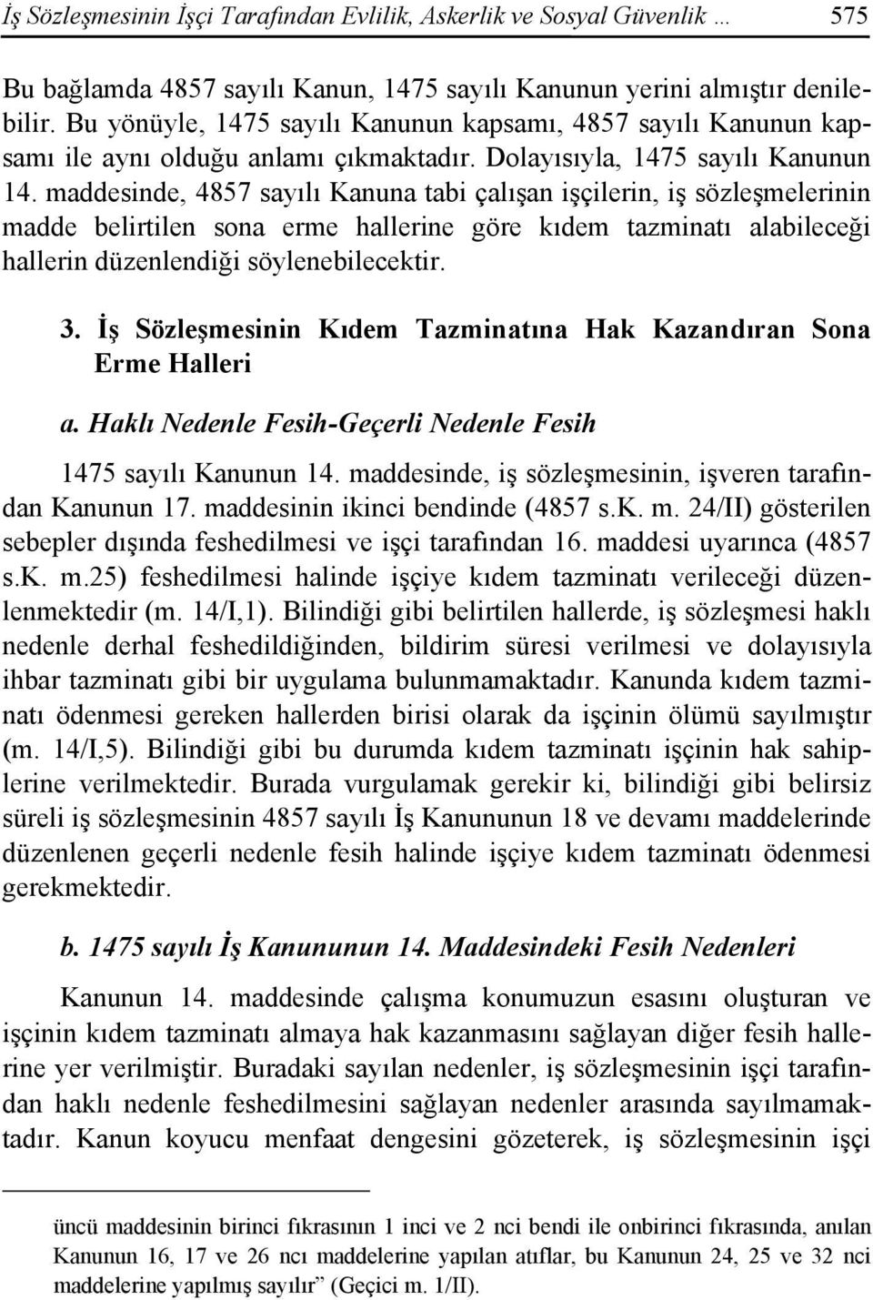 maddesinde, 4857 sayılı Kanuna tabi çalışan işçilerin, iş sözleşmelerinin madde belirtilen sona erme hallerine göre kıdem tazminatı alabileceği hallerin düzenlendiği söylenebilecektir. 3.