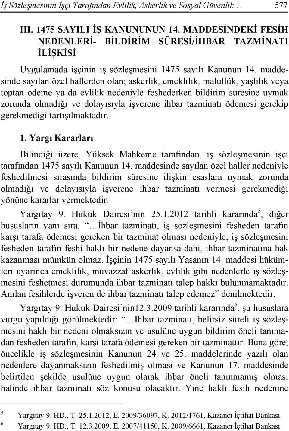 maddesinde sayılan özel hallerden olan; askerlik, emeklilik, malullük, yaşlılık veya toptan ödeme ya da evlilik nedeniyle feshederken bildirim süresine uymak zorunda olmadığı ve dolayısıyla işverene