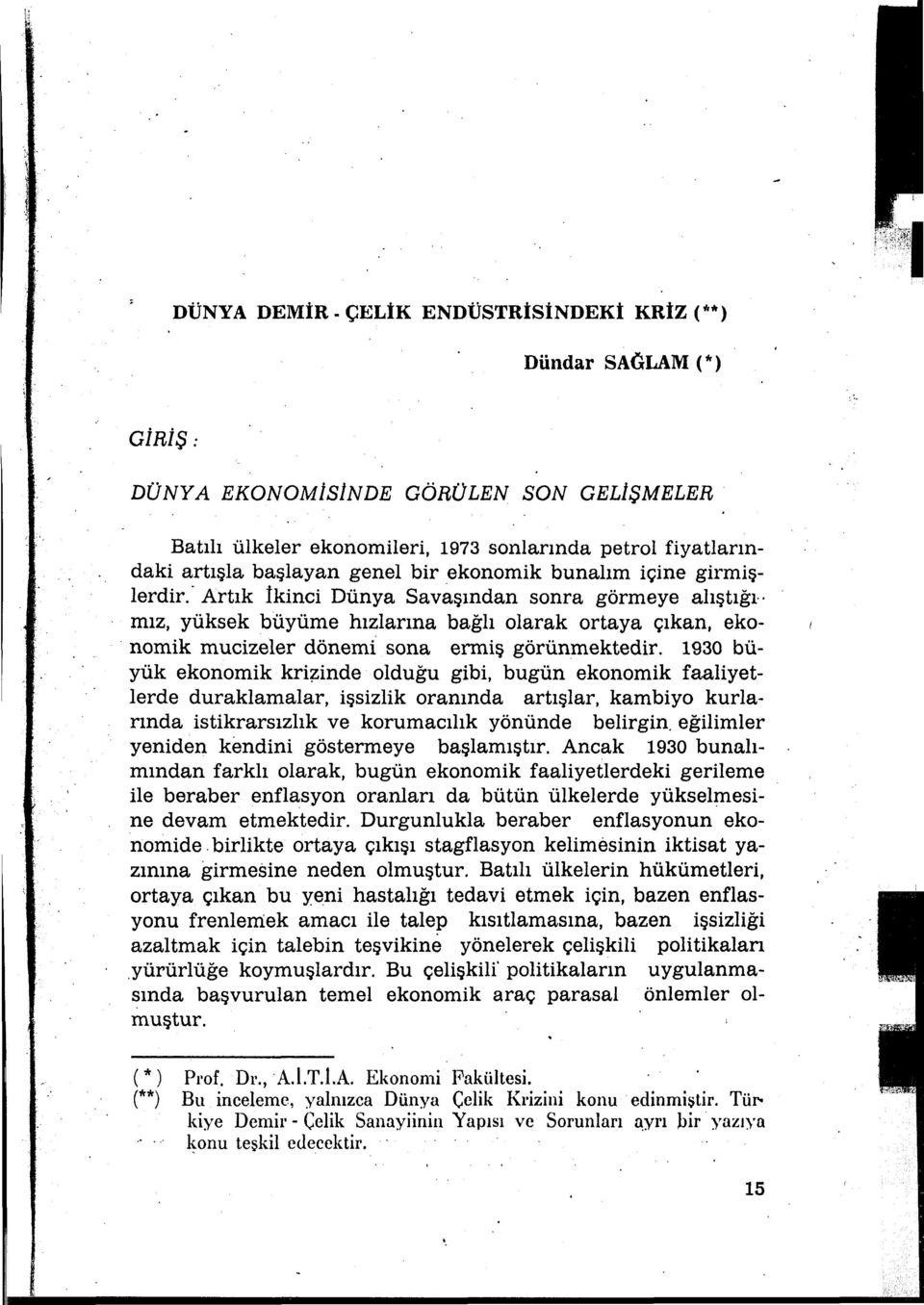 ekonomik bunalım içine girmişlerdir. Artık İkinci Dünya Savaşından sonra görmeye alıştığı mız, yüksek büyüme hızıarına bağlı olarak ortaya çıkan, eko-. nomik mucizeler dönemi sona ermiş görünmektedir.