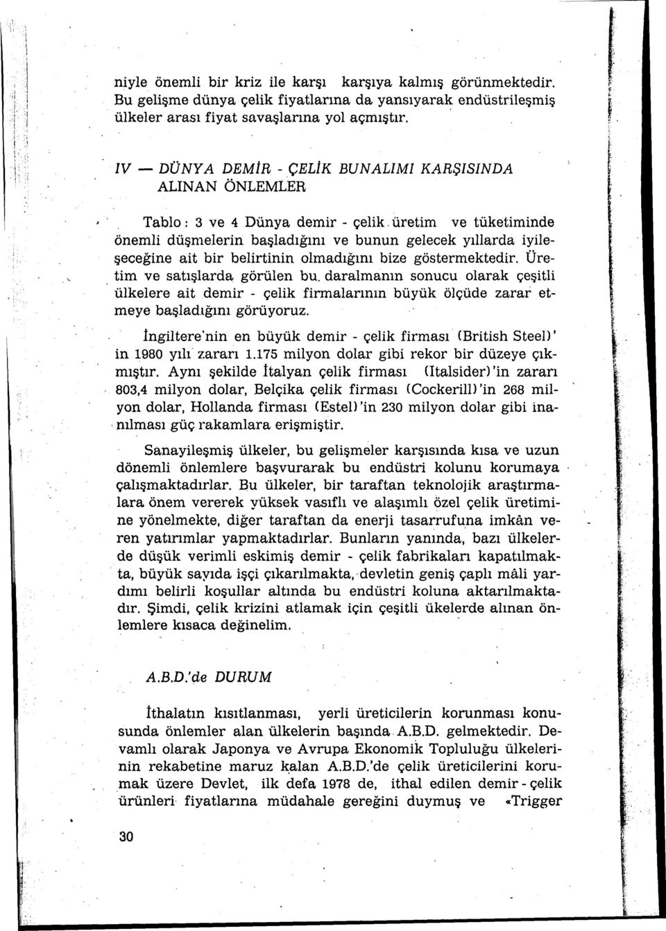 üretim ve tüketiminde önemli düşn1elerin başladığını ve bunun gelecek yıllarda iyileşeceğine ait bir belirtinin olmadığını bize göstermektedir. Üretim ve satışlarda görülen bu.