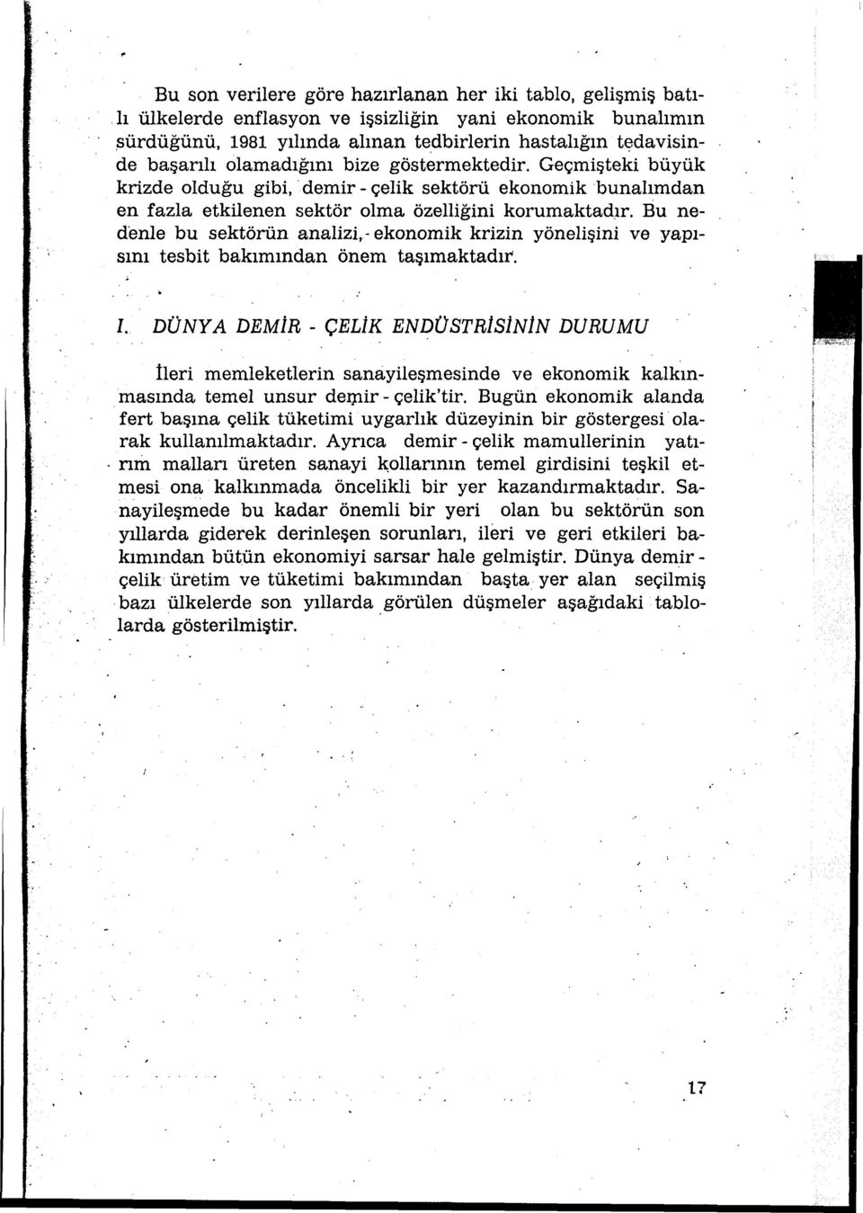 Geçmişteki büyük krizde olduğu gibi, demir - çelik sektörü ekonomik bunalımdan en fazla etkilenen sektör olma özelliğini korumaktadır.