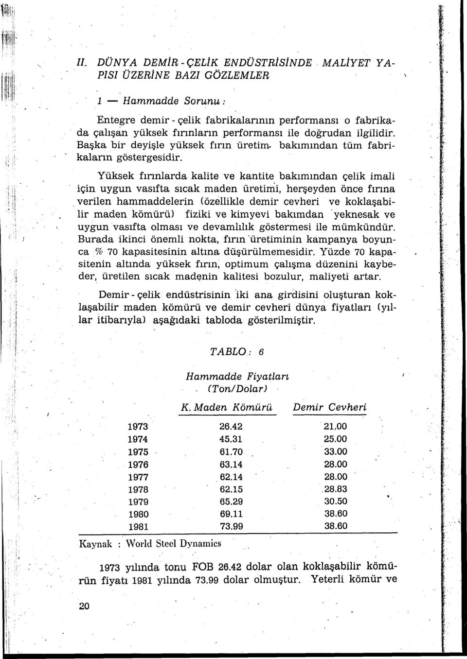 bakımından tüm fabrikaların göstergesidir. Yüksek fırınlarda kalite ve kantite bakımından çelik imali için uygun vasıfta sıcak maden üretimi, herşeyden önce fırına.