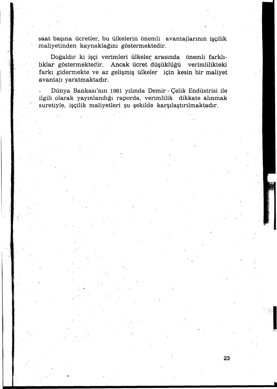 Ancak ücret düşüklüğü verimlilikteki farkı gidermekte ve az gelişmiş ülkeler için kesin bir maliyet avantajı yaratmaktadır.