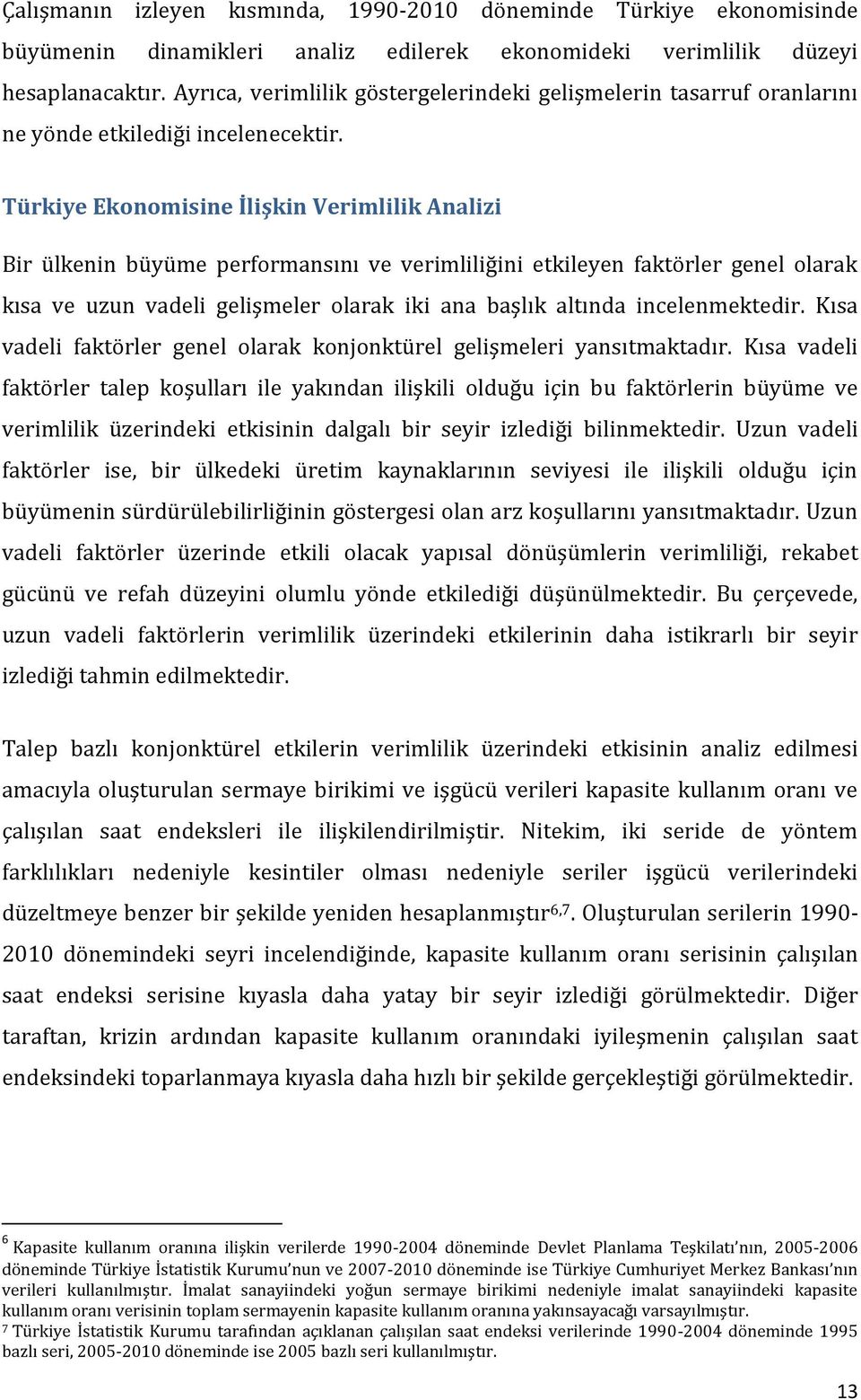 Türkiye Ekonomisine İlişkin Verimlilik Analizi Bir ülkenin büyüme performansını ve verimliliğini etkileyen faktörler genel olarak kısa ve uzun vadeli gelişmeler olarak iki ana başlık altında