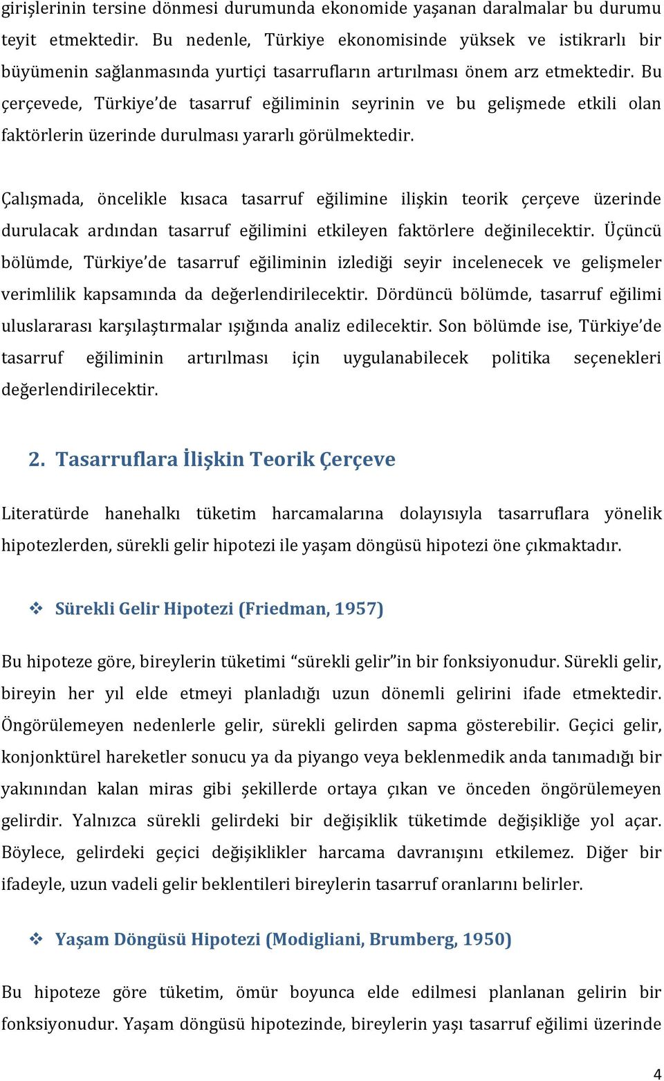 Bu çerçevede, Türkiye de tasarruf eğiliminin seyrinin ve bu gelişmede etkili olan faktörlerin üzerinde durulması yararlı görülmektedir.