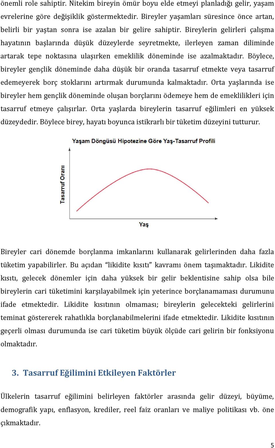 Bireylerin gelirleri çalışma hayatının başlarında düşük düzeylerde seyretmekte, ilerleyen zaman diliminde artarak tepe noktasına ulaşırken emeklilik döneminde ise azalmaktadır.