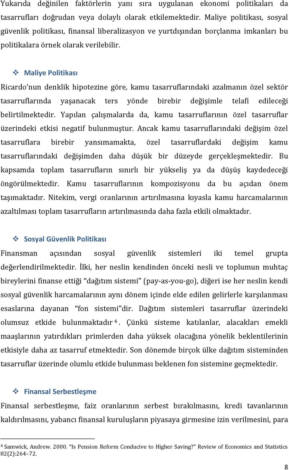 Maliye Politikası Ricardo nun denklik hipotezine göre, kamu tasarruflarındaki azalmanın özel sektör tasarruflarında yaşanacak ters yönde birebir değişimle telafi edileceği belirtilmektedir.