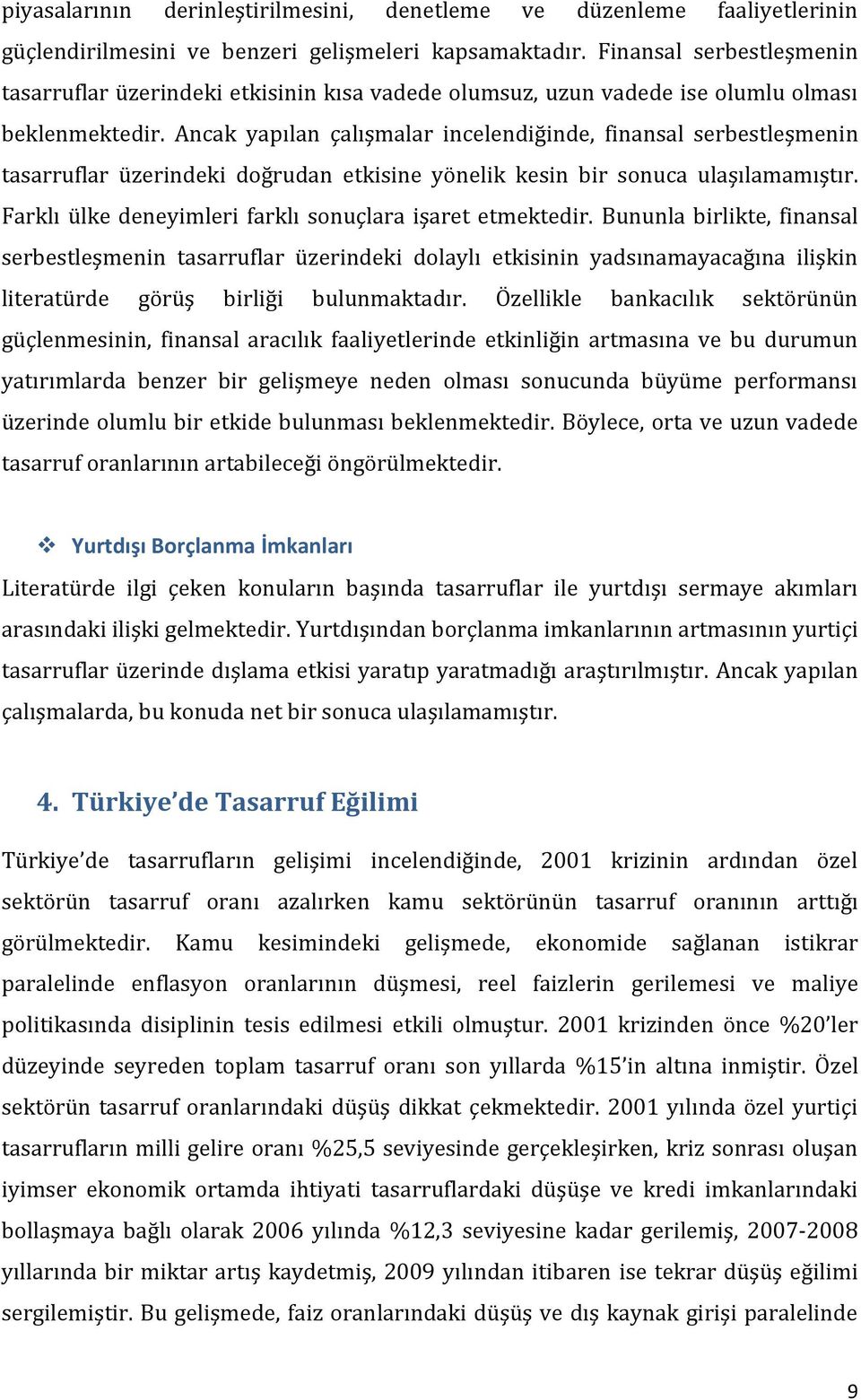 Ancak yapılan çalışmalar incelendiğinde, finansal serbestleşmenin tasarruflar üzerindeki doğrudan etkisine yönelik kesin bir sonuca ulaşılamamıştır.