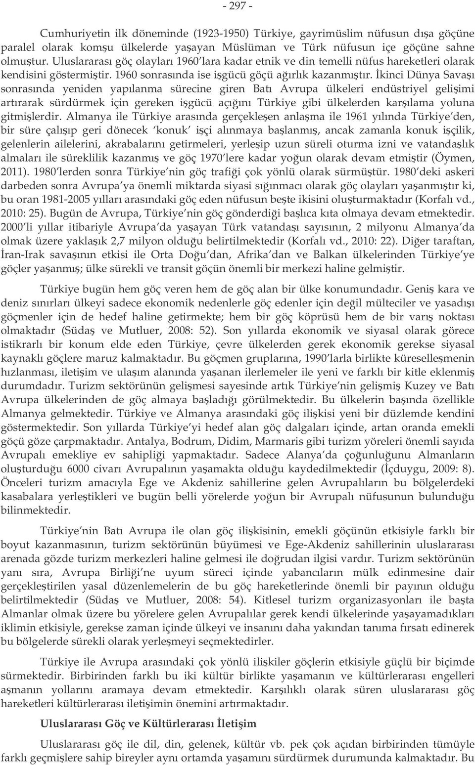 kinci Dünya Savaı sonrasında yeniden yapılanma sürecine giren Batı Avrupa ülkeleri endüstriyel geliimi artırarak sürdürmek için gereken igücü açıını Türkiye gibi ülkelerden karılama yoluna