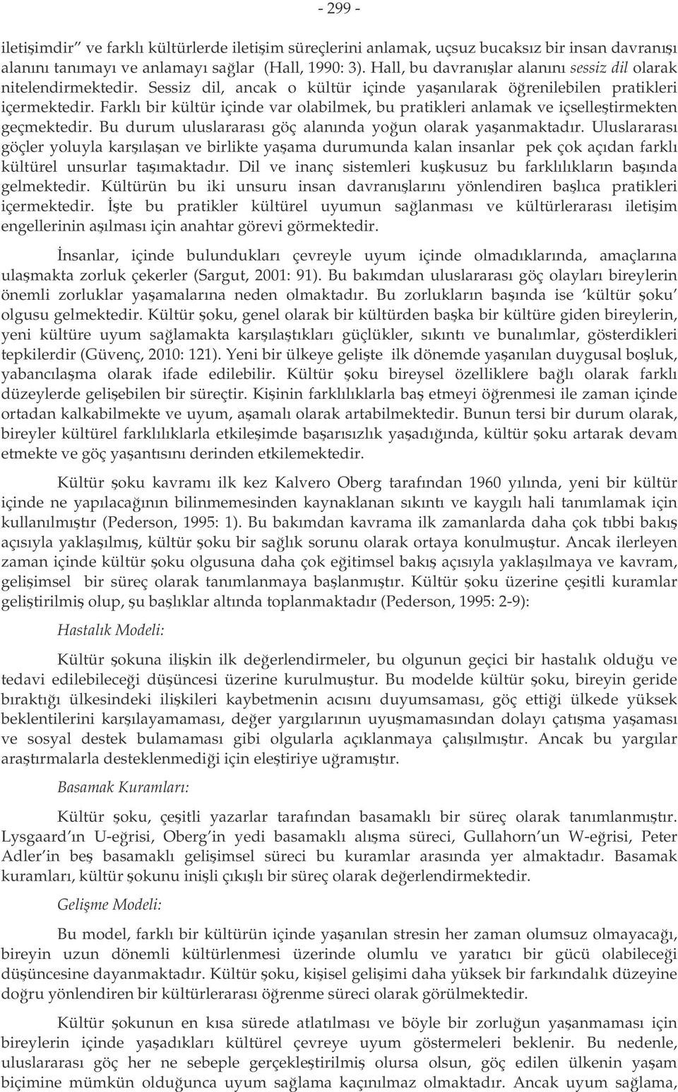 Farklı bir kültür içinde var olabilmek, bu pratikleri anlamak ve içselletirmekten geçmektedir. Bu durum uluslararası göç alanında youn olarak yaanmaktadır.