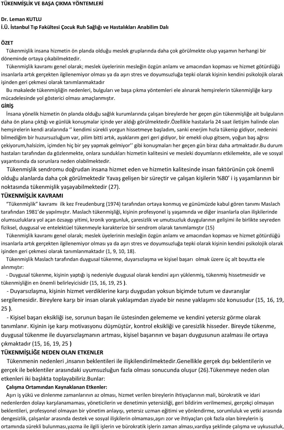 Tükenmişlik kavramı genel olarak; meslek üyelerinin mesleğin özgün anlamı ve amacından kopması ve hizmet götürdüğü insanlarla artık gerçekten ilgilenemiyor olması ya da aşırı stres ve doyumsuzluğa