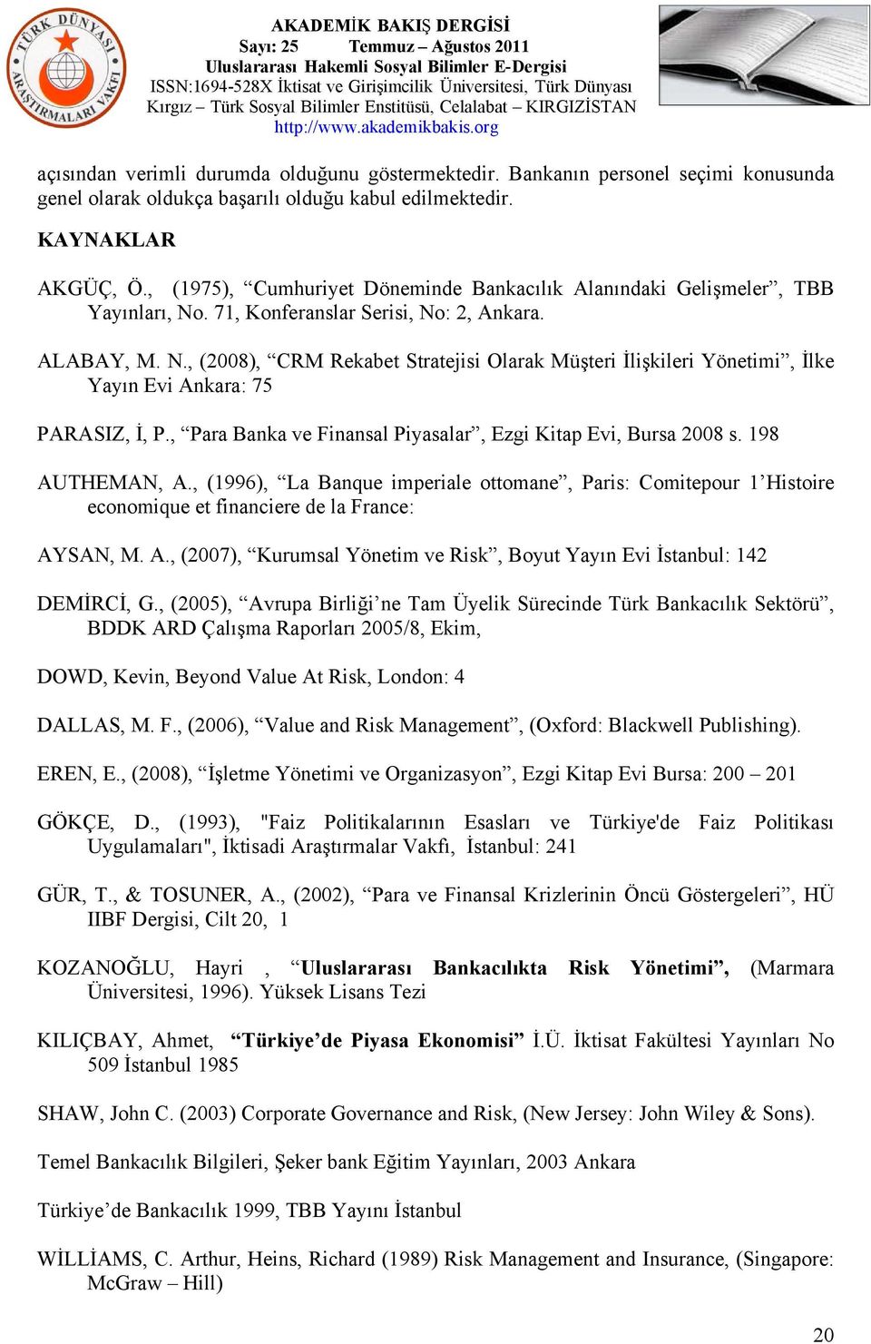 1, Konferanslar Serisi, No: 2, Ankara. ALABAY, M. N., (2008), CRM Rekabet Stratejisi Olarak Müşteri İlişkileri Yönetimi, İlke Yayın Evi Ankara: PARASIZ, İ, P.