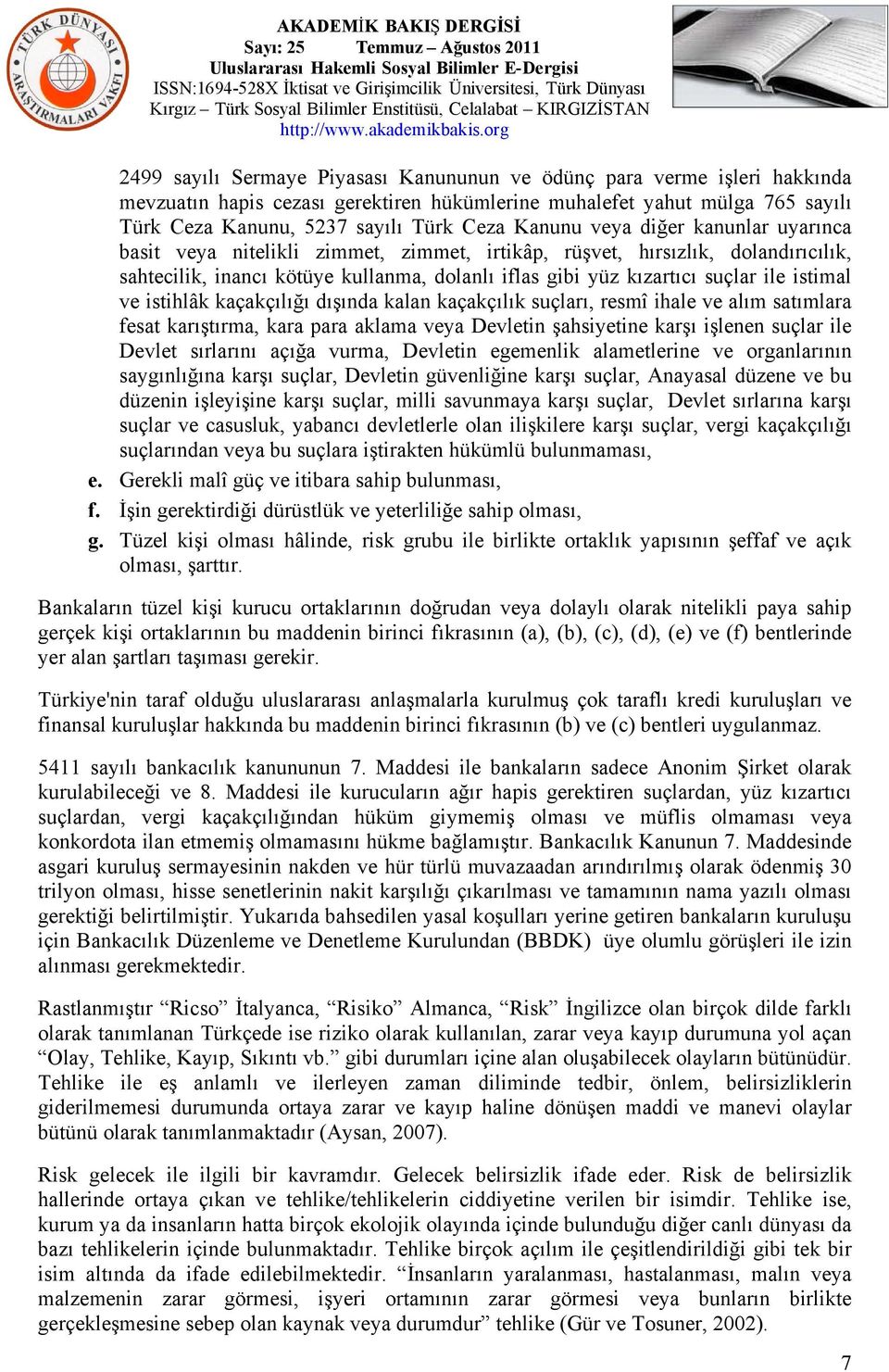 sahtecilik, inancı kötüye kullanma, dolanlı iflas gibi yüz kızartıcı suçlar ile istimal ve istihlâk kaçakçılığı dışında kalan kaçakçılık suçları, resmî ihale ve alım satımlara fesat karıştırma, kara