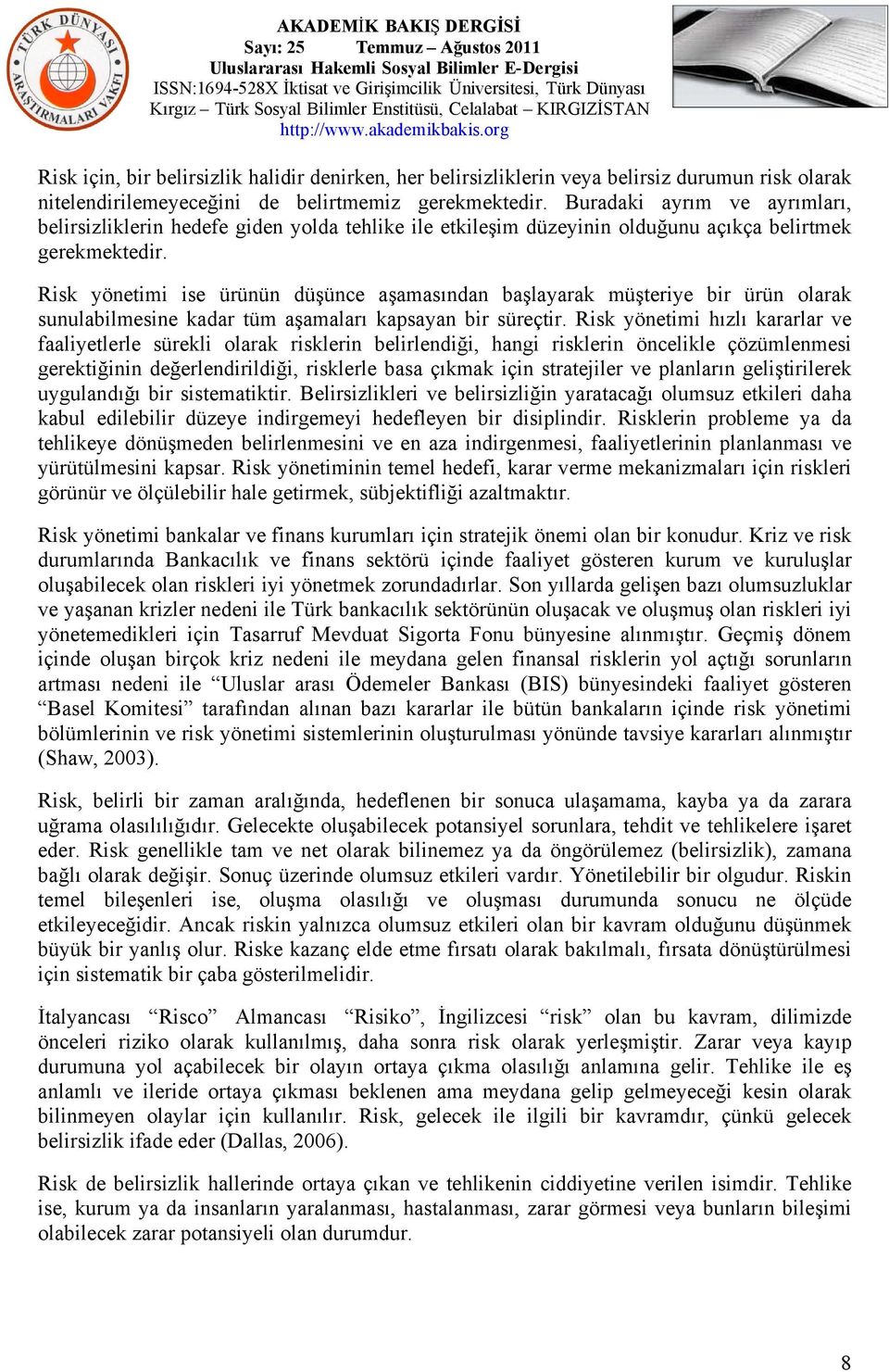 Risk yönetimi ise ürünün düşünce aşamasından başlayarak müşteriye bir ürün olarak sunulabilmesine kadar tüm aşamaları kapsayan bir süreçtir.