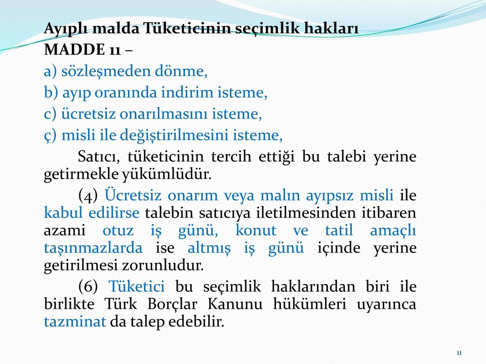 (4) Ücretsiz onarım veya malın ayıpsız misli ile kabul edilirse talebin satıcıya iletilmesinden itibaren azami otuz iş günü, konut ve tatil amaçlı