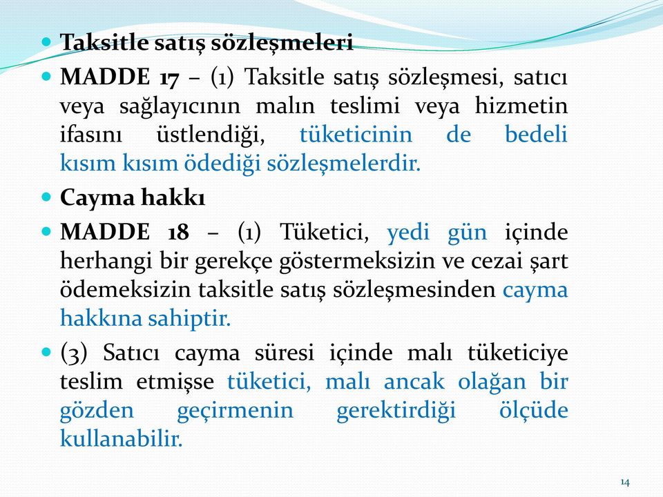 Cayma hakkı MADDE 18 (1) Tüketici, yedi gün içinde herhangi bir gerekçe göstermeksizin ve cezai şart ödemeksizin taksitle satış