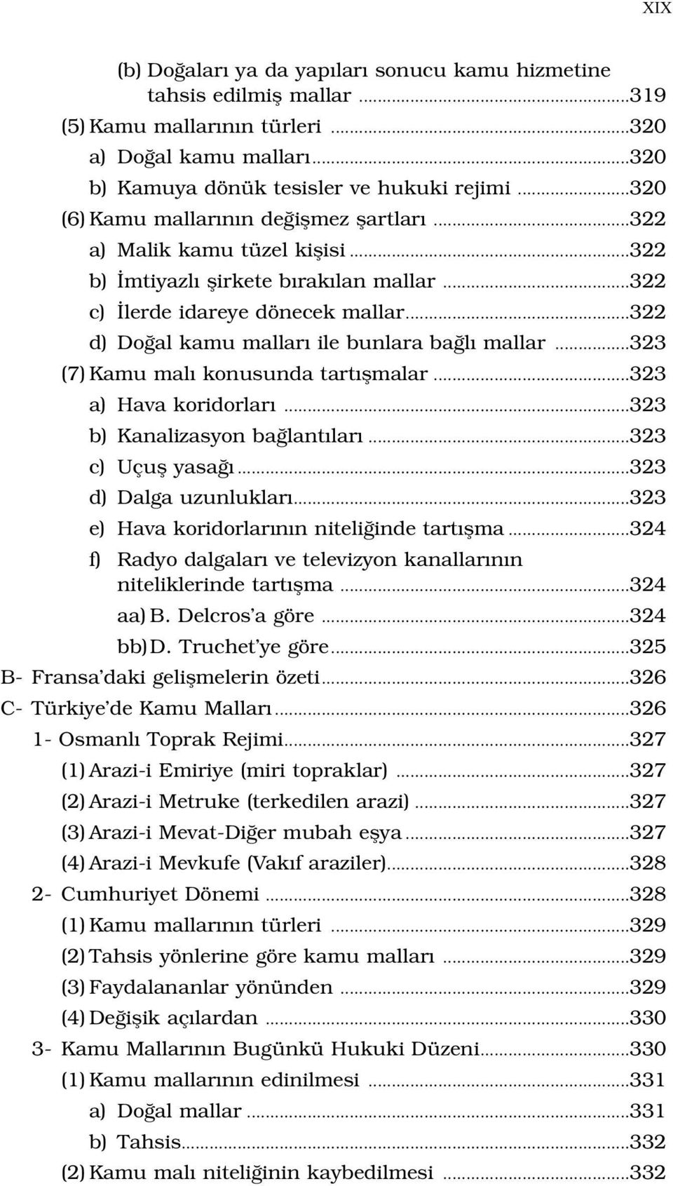 ..322 d) Do al kamu mallar ile bunlara ba l mallar...323 (7) Kamu mal konusunda tart flmalar...323 a) Hava koridorlar...323 b) Kanalizasyon ba lant lar...323 c) Uçufl yasa...323 d) Dalga uzunluklar.