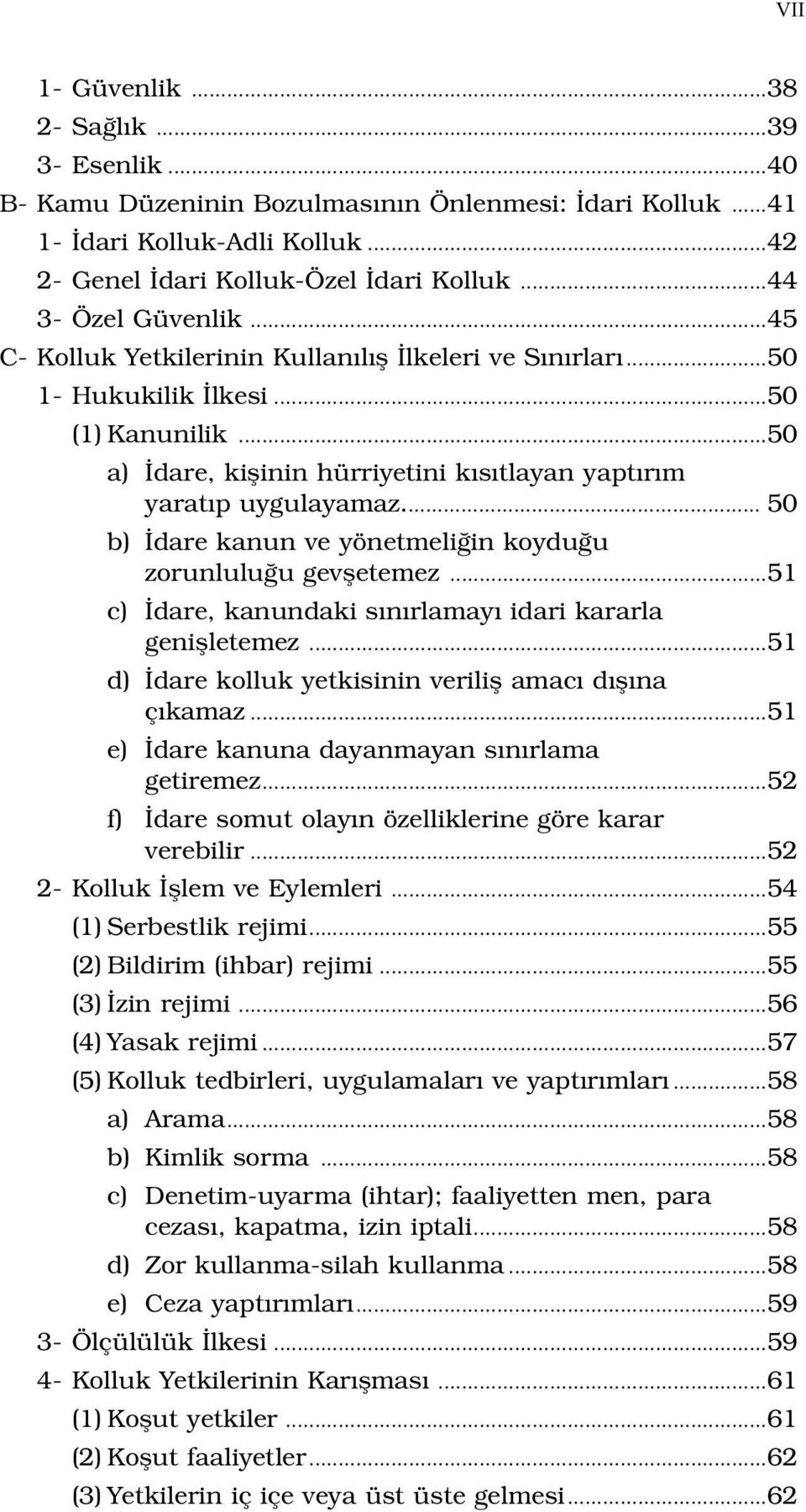 .. 50 b) dare kanun ve yönetmeli in koydu u zorunlulu u gevfletemez...51 c) dare, kanundaki s n rlamay idari kararla geniflletemez...51 d) dare kolluk yetkisinin verilifl amac d fl na ç kamaz.