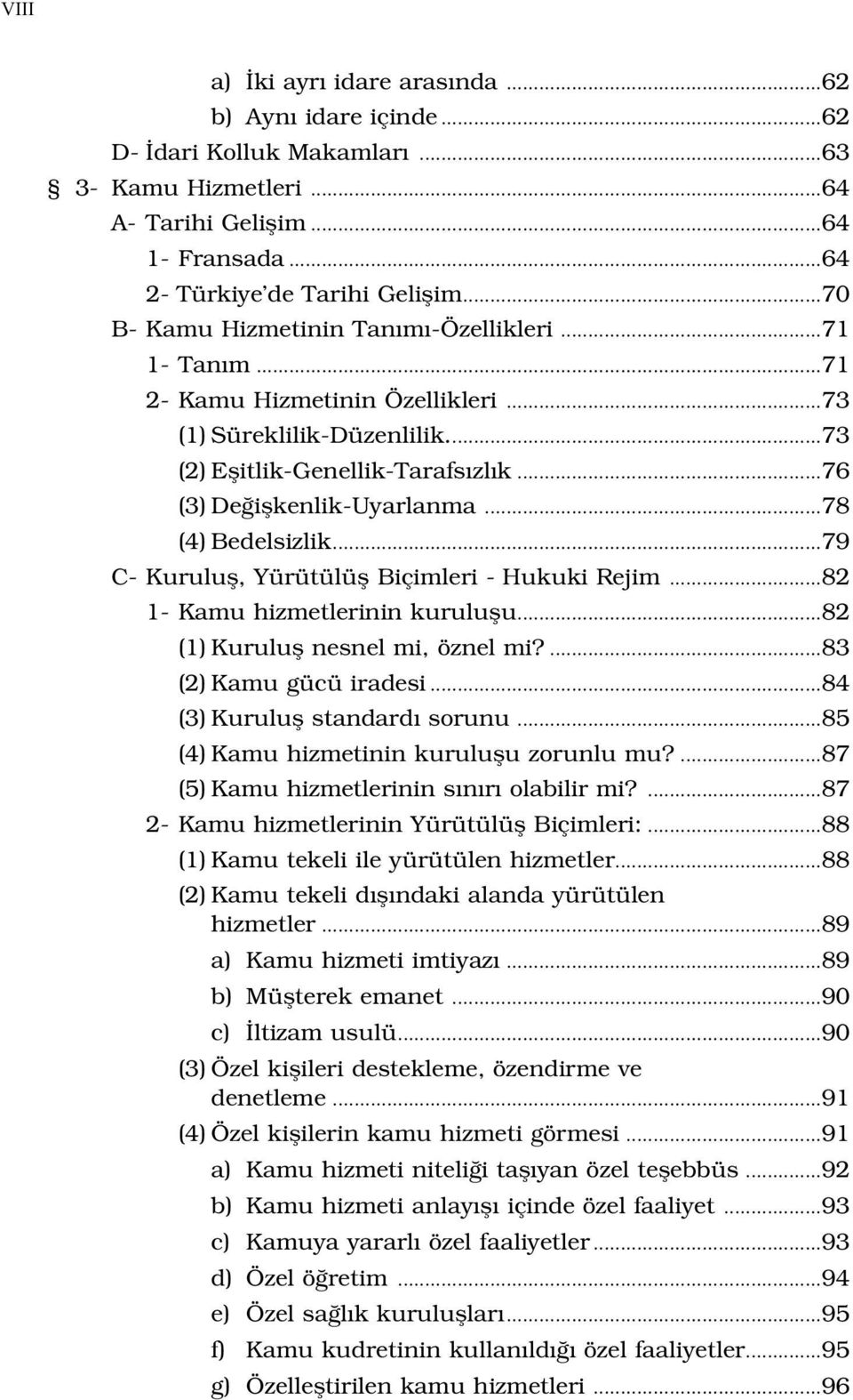 ..78 (4) Bedelsizlik...79 C- Kurulufl, Yürütülüfl Biçimleri - Hukuki Rejim...82 1- Kamu hizmetlerinin kuruluflu...82 (1) Kurulufl nesnel mi, öznel mi?...83 (2) Kamu gücü iradesi.