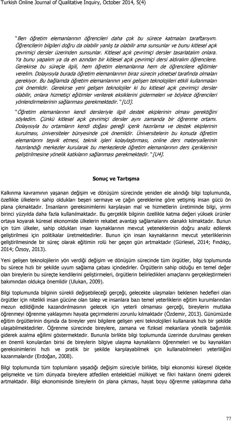 Ya bunu yapalım ya da en azından bir kitlesel açık çevrimiçi dersi aldıralım öğrencilere. Gerekirse bu süreçle ilgili, hem öğretim elemanlarına hem de öğrencilere eğitimler verelim.