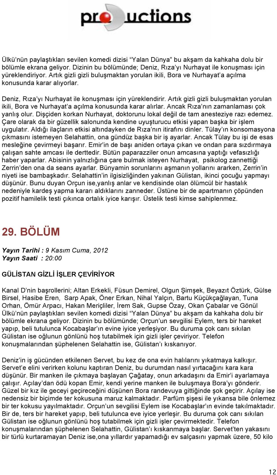 Artık gizli gizli buluşmaktan yorulan ikili, Bora ve Nurhayat a açılma konusunda karar alırlar. Ancak Rıza nın zamanlaması çok yanlış olur.