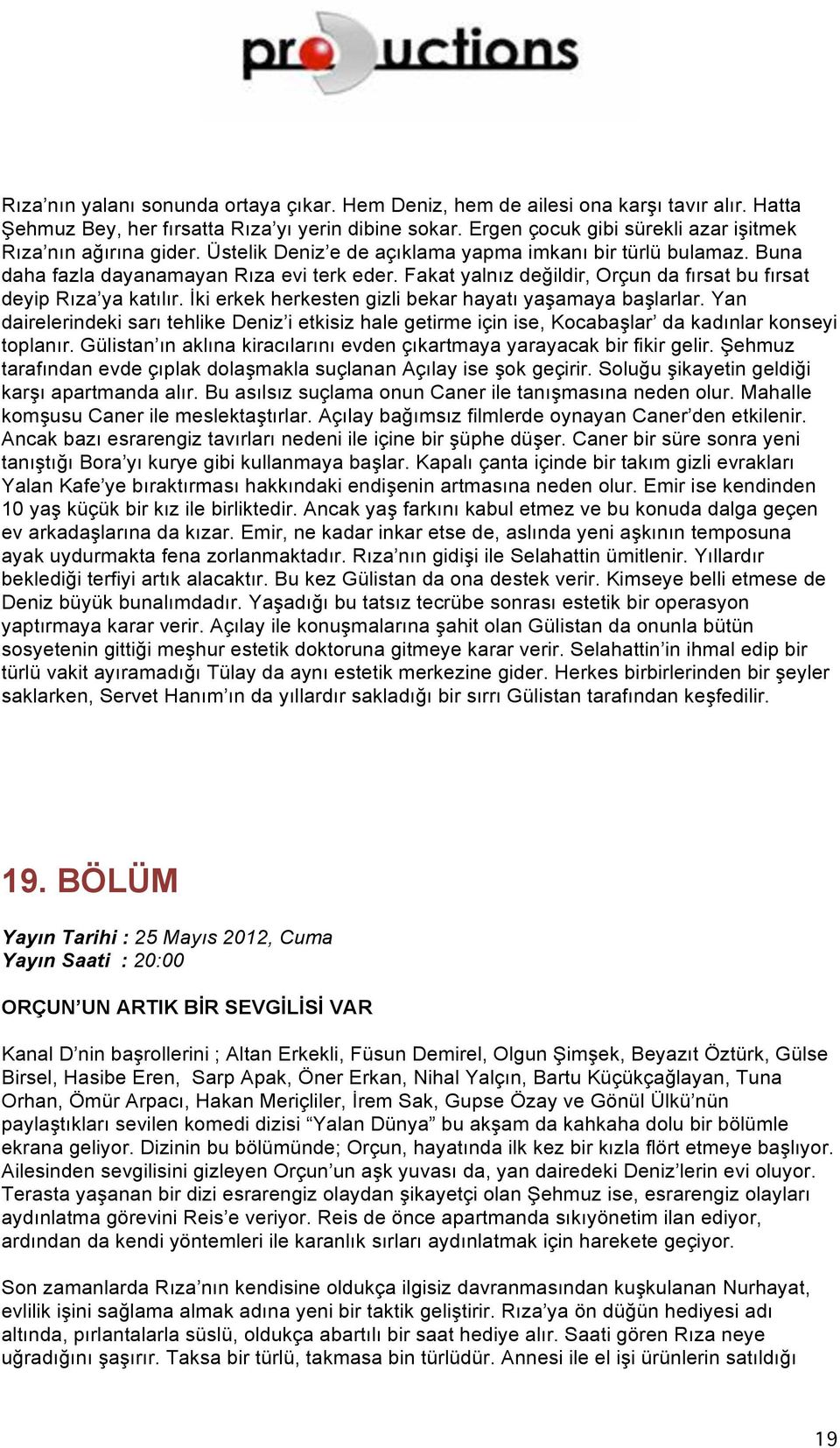 Fakat yalnız değildir, Orçun da fırsat bu fırsat deyip Rıza ya katılır. İki erkek herkesten gizli bekar hayatı yaşamaya başlarlar.