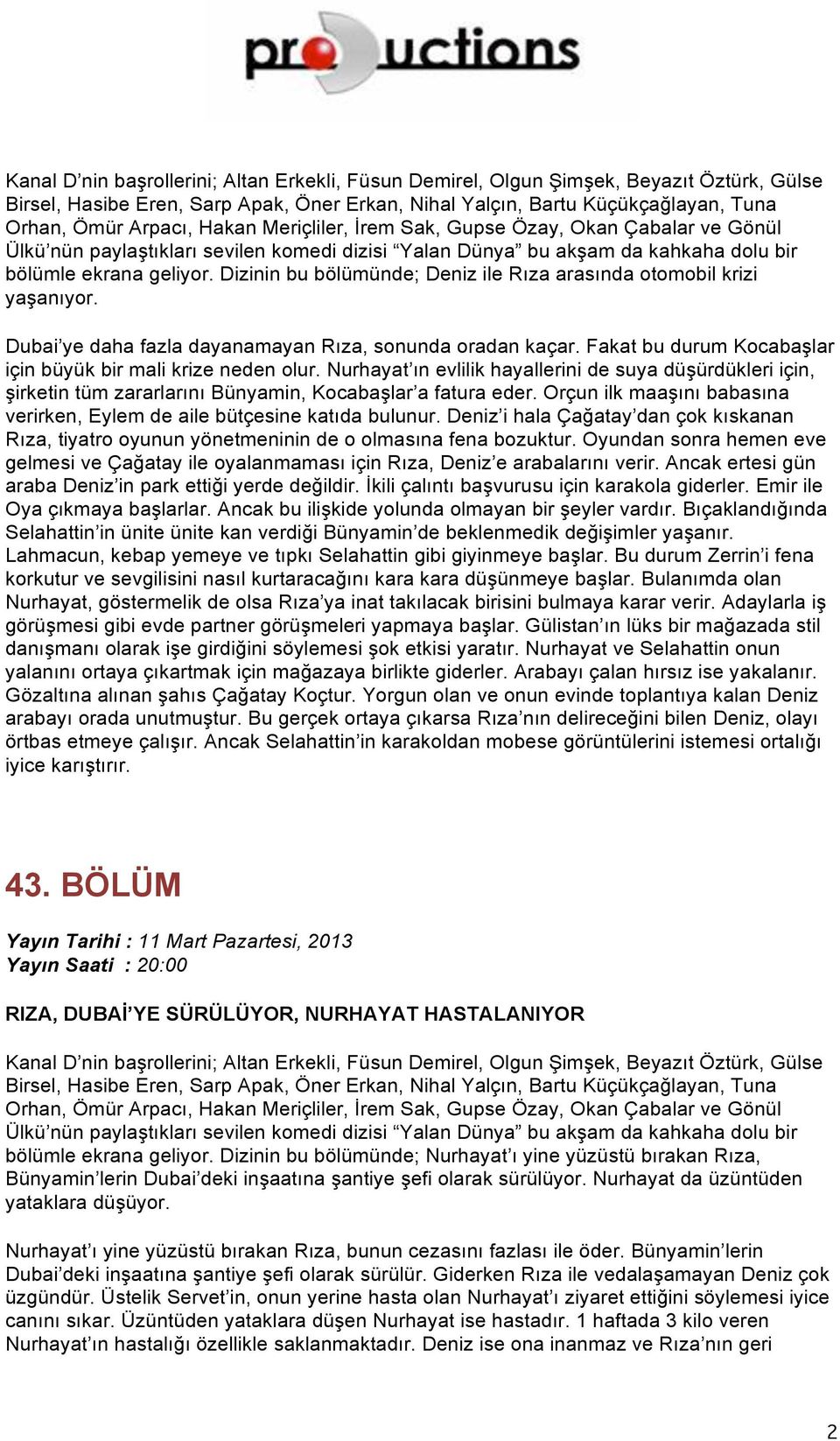 Orçun ilk maaşını babasına verirken, Eylem de aile bütçesine katıda bulunur. Deniz i hala Çağatay dan çok kıskanan Rıza, tiyatro oyunun yönetmeninin de o olmasına fena bozuktur.